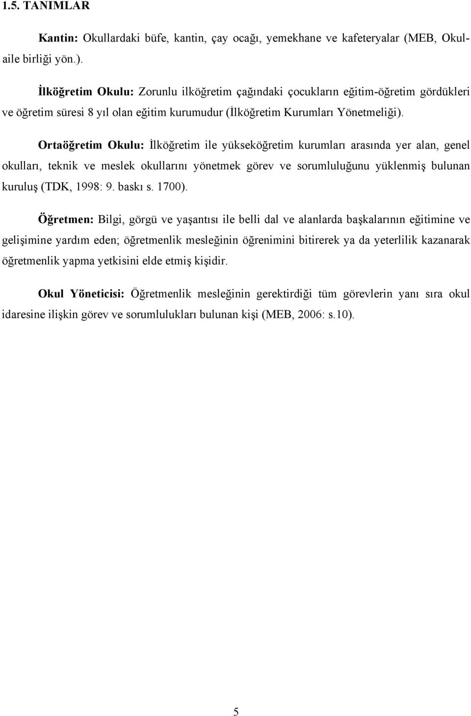 Ortaöğretim Okulu: İlköğretim ile yükseköğretim kurumları arasında yer alan, genel okulları, teknik ve meslek okullarını yönetmek görev ve sorumluluğunu yüklenmiş bulunan kuruluş (TDK, 1998: 9.