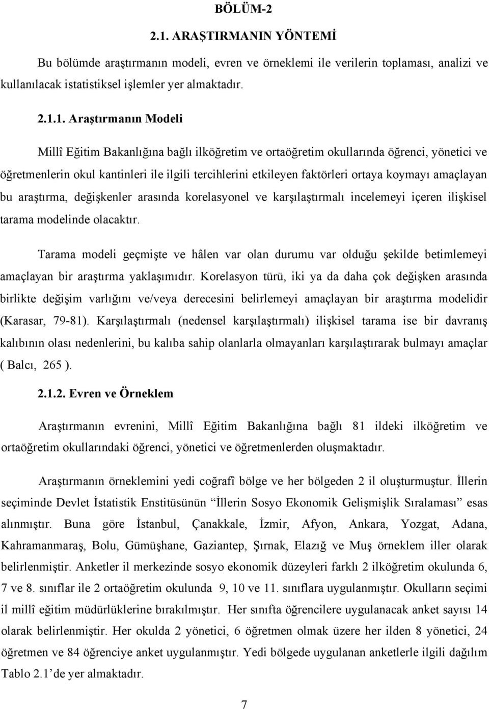 1. Araştırmanın Modeli Millî Eğitim Bakanlığına bağlı ilköğretim ve ortaöğretim okullarında öğrenci, yönetici ve öğretmenlerin okul kantinleri ile ilgili tercihlerini etkileyen faktörleri ortaya