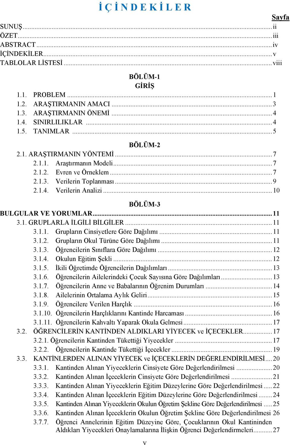 .. 10 BÖLÜM-3 BULGULAR VE YORUMLAR... 11 3.1. GRUPLARLA İLGİLİ BİLGİLER... 11 3.1.1. Grupların Cinsiyetlere Göre Dağılımı... 11 3.1.2. Grupların Okul Türüne Göre Dağılımı... 11 3.1.3. Öğrencilerin Sınıflara Göre Dağılımı.