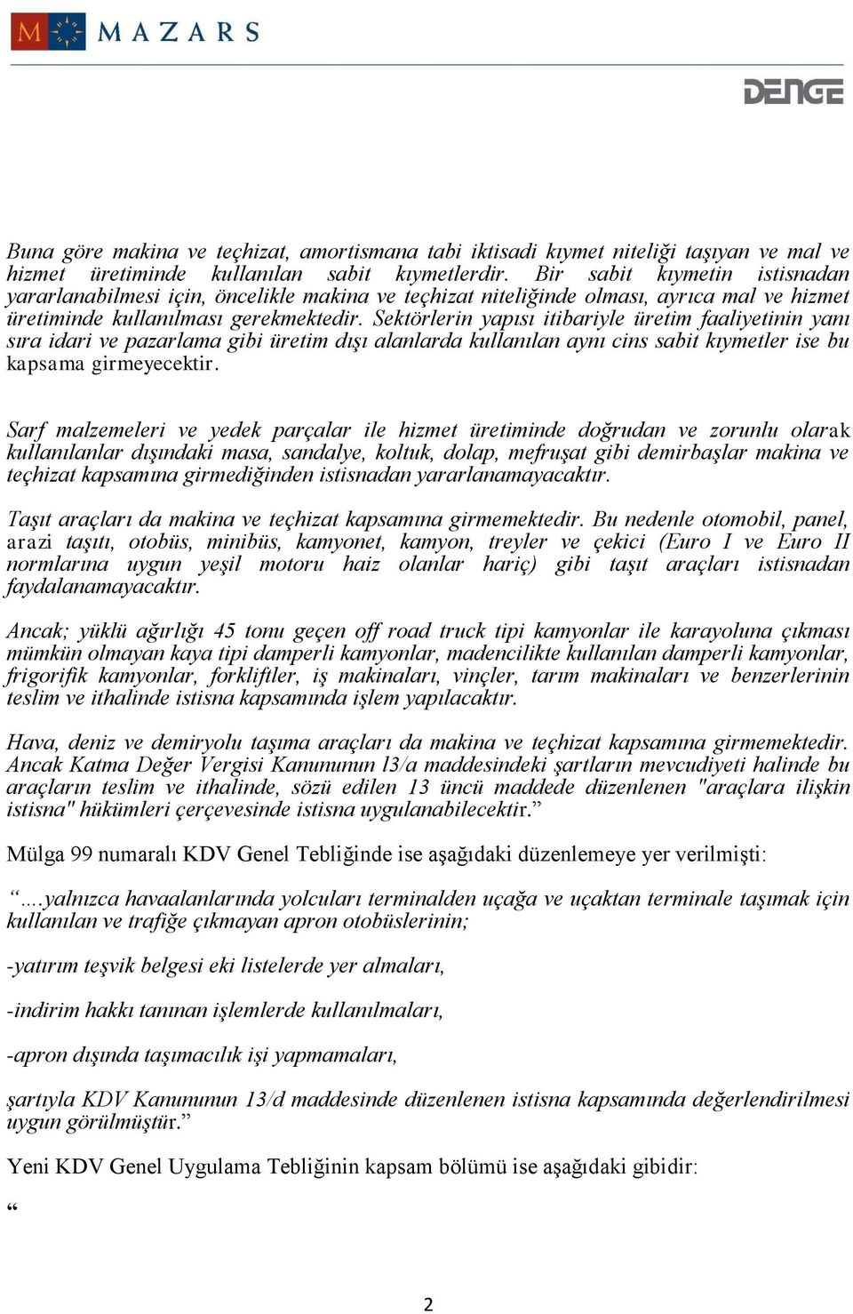 Sektörlerin yapısı itibariyle üretim faaliyetinin yanı sıra idari ve pazarlama gibi üretim dışı alanlarda kullanılan aynı cins sabit kıymetler ise bu kapsama girmeyecektir.