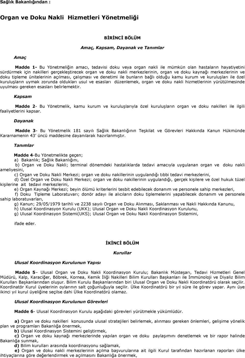 ile bunların bağlı olduğu kamu kurum ve kuruluşları ile özel kuruluşların uymak zorunda oldukları usul ve esasları düzenlemek, organ ve doku nakli hizmetlerinin yürütülmesinde uyulması gereken