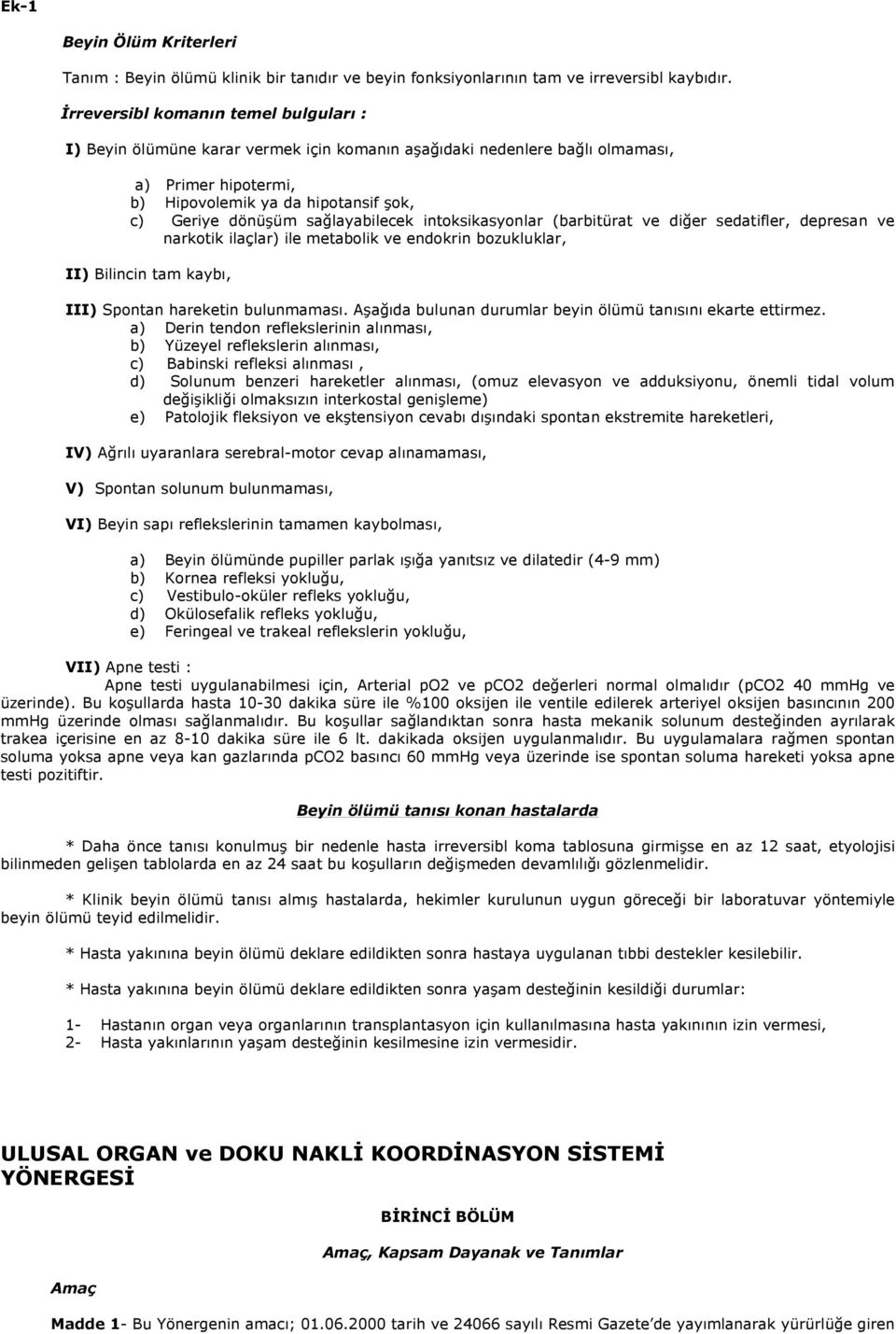 sağlayabilecek intoksikasyonlar (barbitürat ve diğer sedatifler, depresan ve narkotik ilaçlar) ile metabolik ve endokrin bozukluklar, II) Bilincin tam kaybı, III) Spontan hareketin bulunmaması.