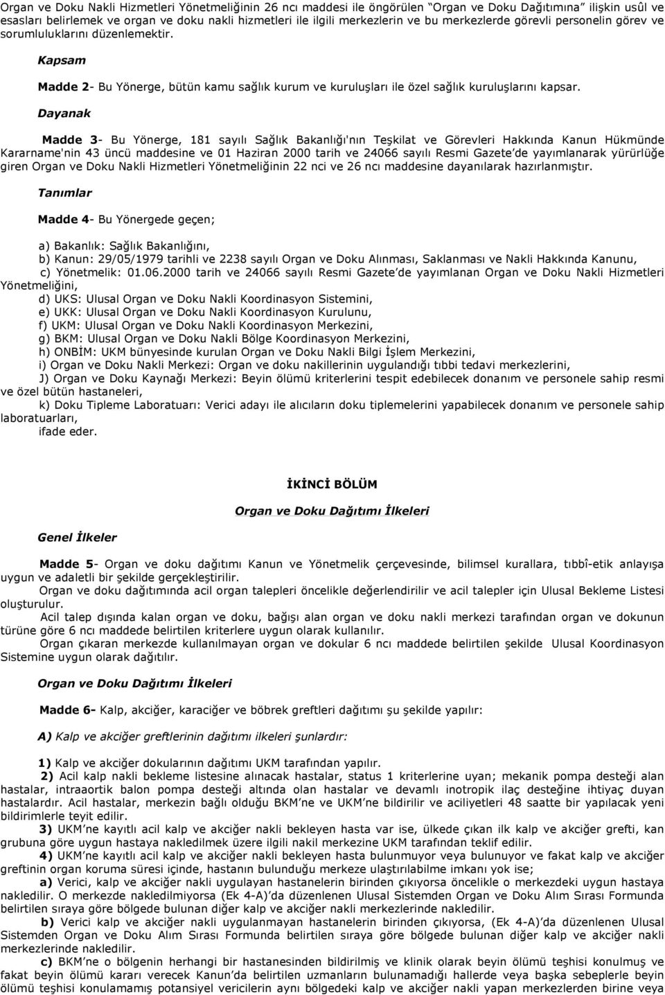 Dayanak Madde 3- Bu Yönerge, 181 sayılı Sağlık Bakanlığı'nın Teşkilat ve Görevleri Hakkında Kanun Hükmünde Kararname'nin 43 üncü maddesine ve 01 Haziran 2000 tarih ve 24066 sayılı Resmi Gazete de