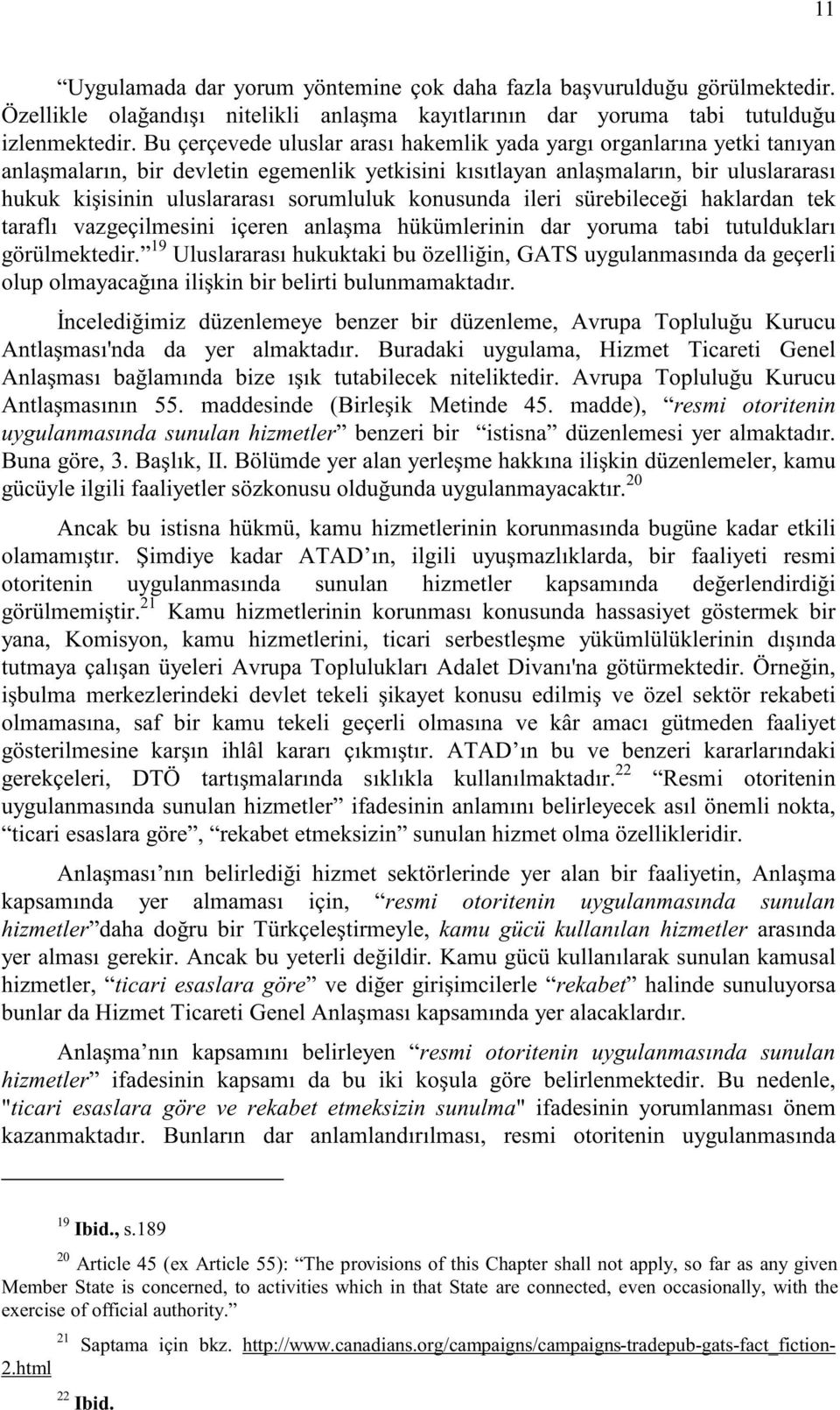 sorumluluk konusunda ileri sürebileceği haklardan tek taraflı vazgeçilmesini içeren anlaşma hükümlerinin dar yoruma tabi tutuldukları görülmektedir.