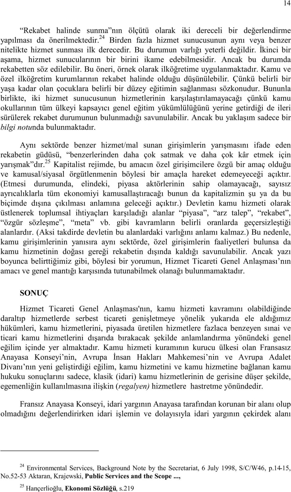 Bu öneri, örnek olarak ilköğretime uygulanmaktadır. Kamu ve özel ilköğretim kurumlarının rekabet halinde olduğu düşünülebilir.