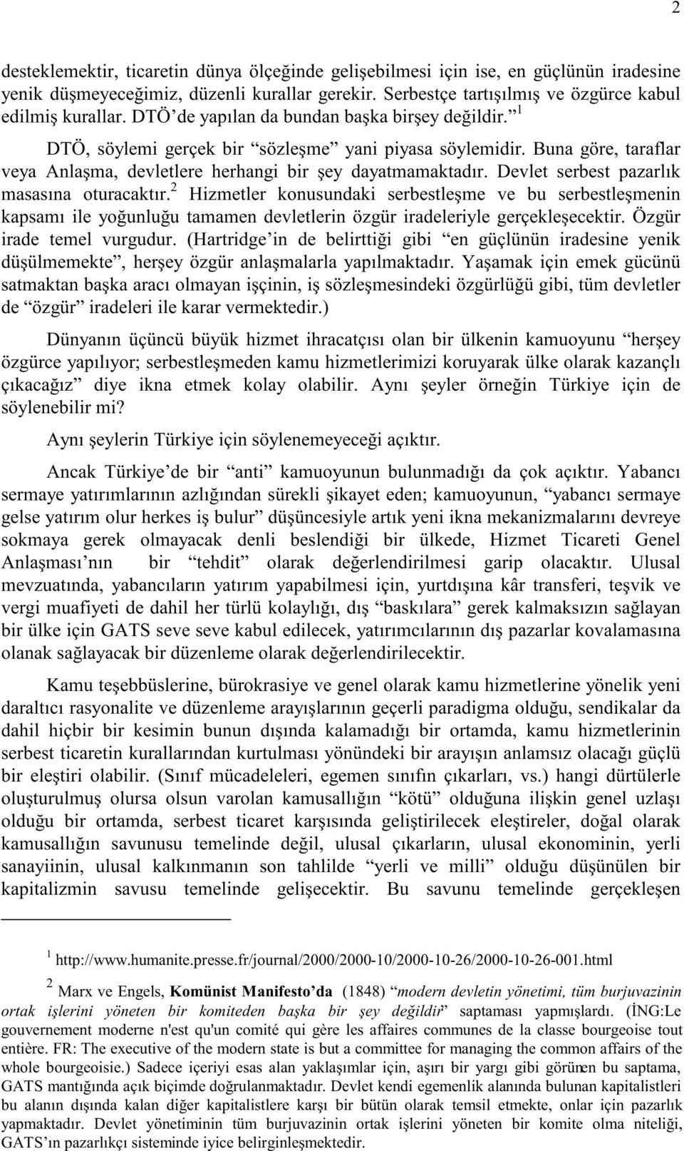 Devlet serbest pazarlık masasına oturacaktır. 2 Hizmetler konusundaki serbestleşme ve bu serbestleşmenin kapsamı ile yoğunluğu tamamen devletlerin özgür iradeleriyle gerçekleşecektir.