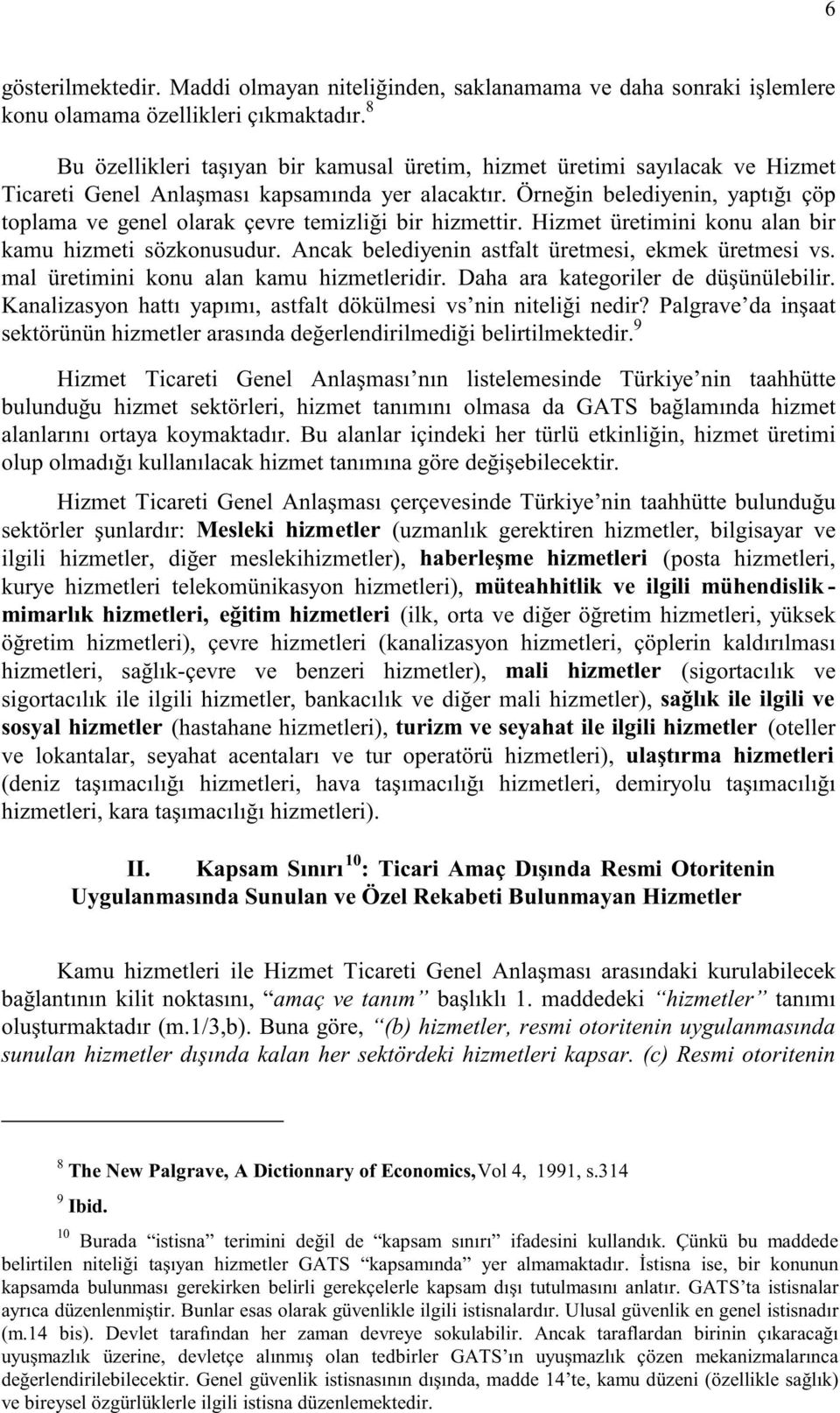 Örneğin belediyenin, yaptığı çöp toplama ve genel olarak çevre temizliği bir hizmettir. Hizmet üretimini konu alan bir kamu hizmeti sözkonusudur. Ancak belediyenin astfalt üretmesi, ekmek üretmesi vs.