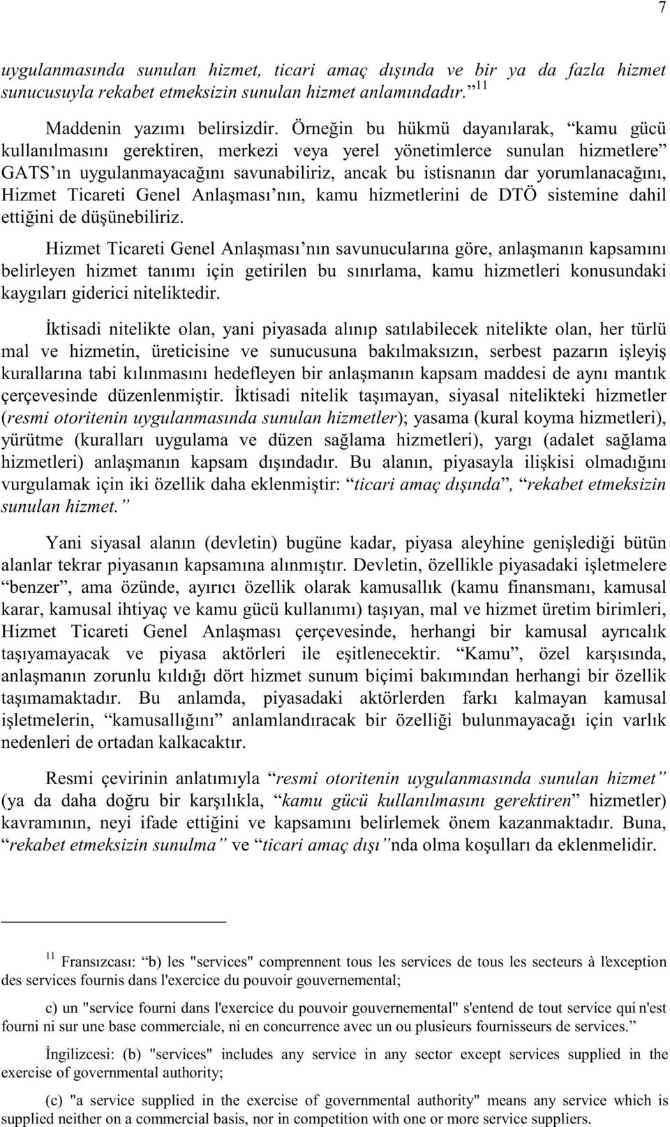 Hizmet Ticareti Genel Anlaşması nın, kamu hizmetlerini de DTÖ sistemine dahil ettiğini de düşünebiliriz.