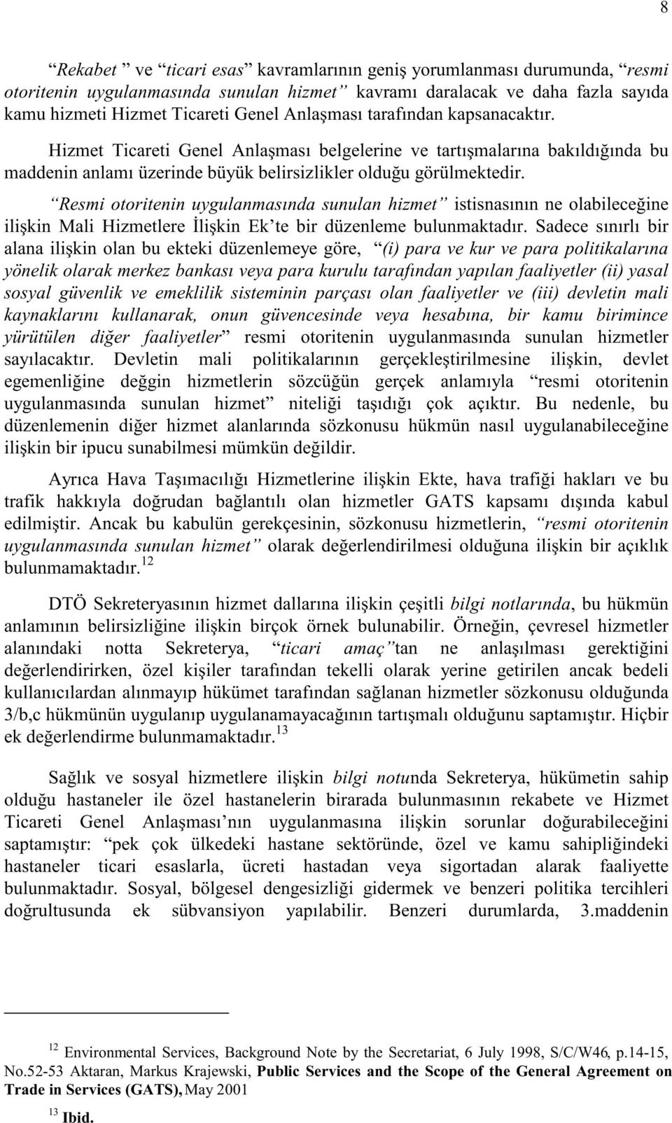 Resmi otoritenin uygulanmasında sunulan hizmet istisnasının ne olabileceğine ilişkin Mali Hizmetlere İlişkin Ek te bir düzenleme bulunmaktadır.