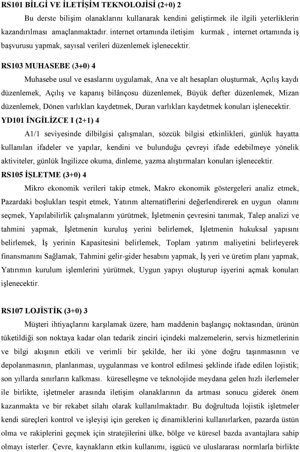 RS103 MUHASEBE (3+0) 4 Muhasebe usul ve esaslarını uygulamak, Ana ve alt hesapları oluşturmak, Açılış kaydı düzenlemek, Açılış ve kapanış bilânçosu düzenlemek, Büyük defter düzenlemek, Mizan