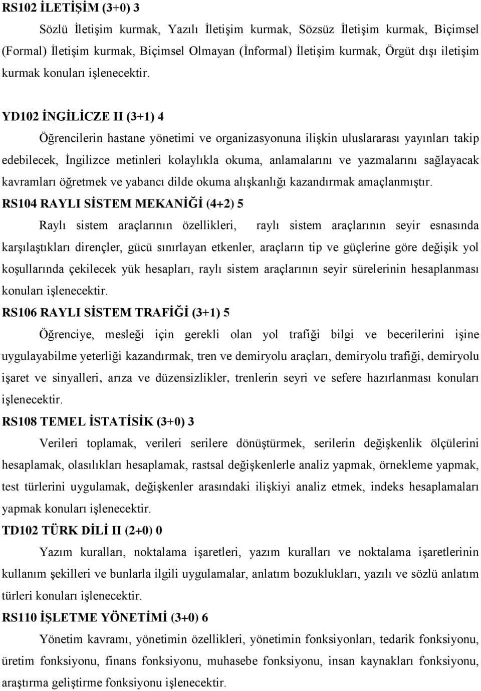 YD102 İNGİLİCZE II (3+1) 4 Öğrencilerin hastane yönetimi ve organizasyonuna ilişkin uluslararası yayınları takip edebilecek, İngilizce metinleri kolaylıkla okuma, anlamalarını ve yazmalarını