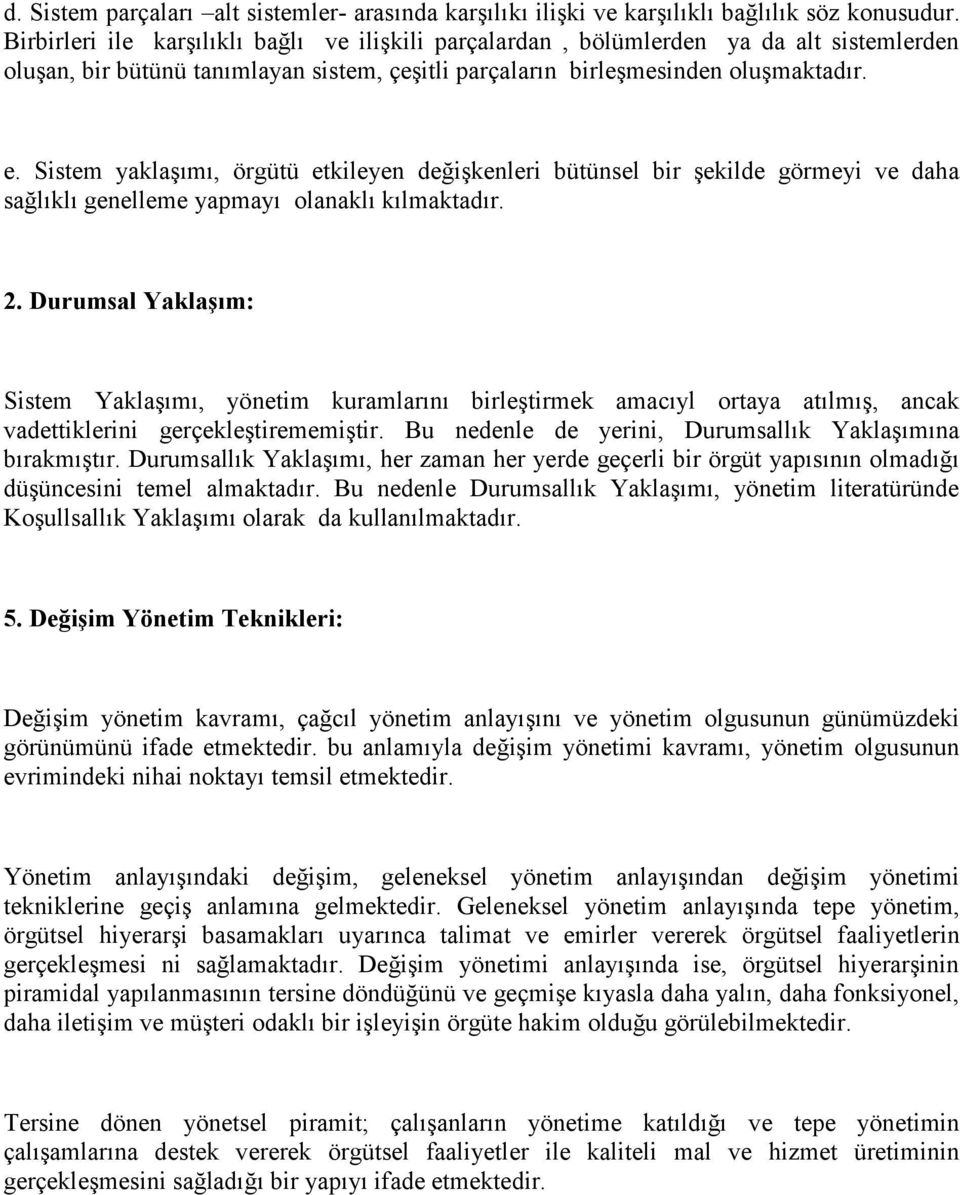 Sistem yaklaşımı, örgütü etkileyen değişkenleri bütünsel bir şekilde görmeyi ve daha sağlıklı genelleme yapmayı olanaklı kılmaktadır. 2.