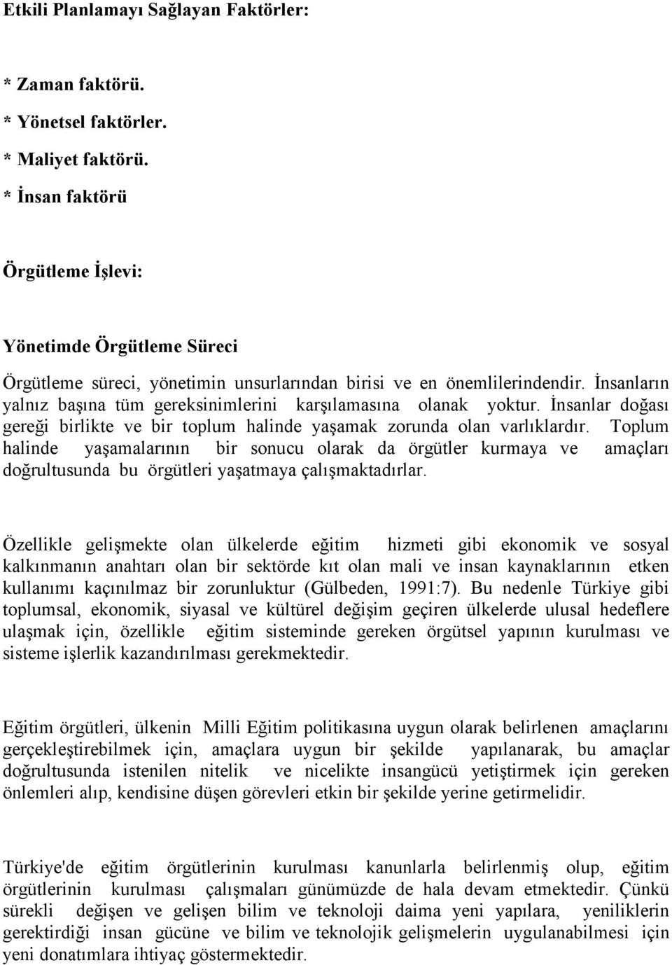 İnsanların yalnız başına tüm gereksinimlerini karşılamasına olanak yoktur. İnsanlar doğası gereği birlikte ve bir toplum halinde yaşamak zorunda olan varlıklardır.