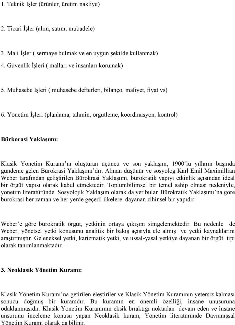 Yönetim İşleri (planlama, tahmin, örgütleme, koordinasyon, kontrol) Bürkorasi Yaklaşımı: Klasik Yönetim Kuramı nı oluşturan üçüncü ve son yaklaşım, 1900 lü yılların başında gündeme gelen Bürokrasi