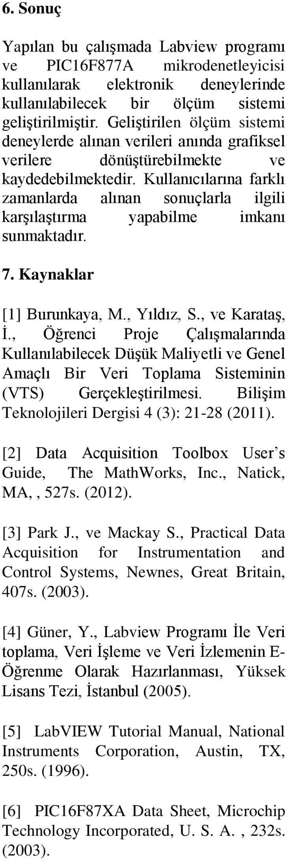 Kullanıcılarına farklı zamanlarda alınan sonuçlarla ilgili karşılaştırma yapabilme imkanı sunmaktadır. 7. Kaynaklar [1] Burunkaya, M., Yıldız, S., ve Karataş, İ.