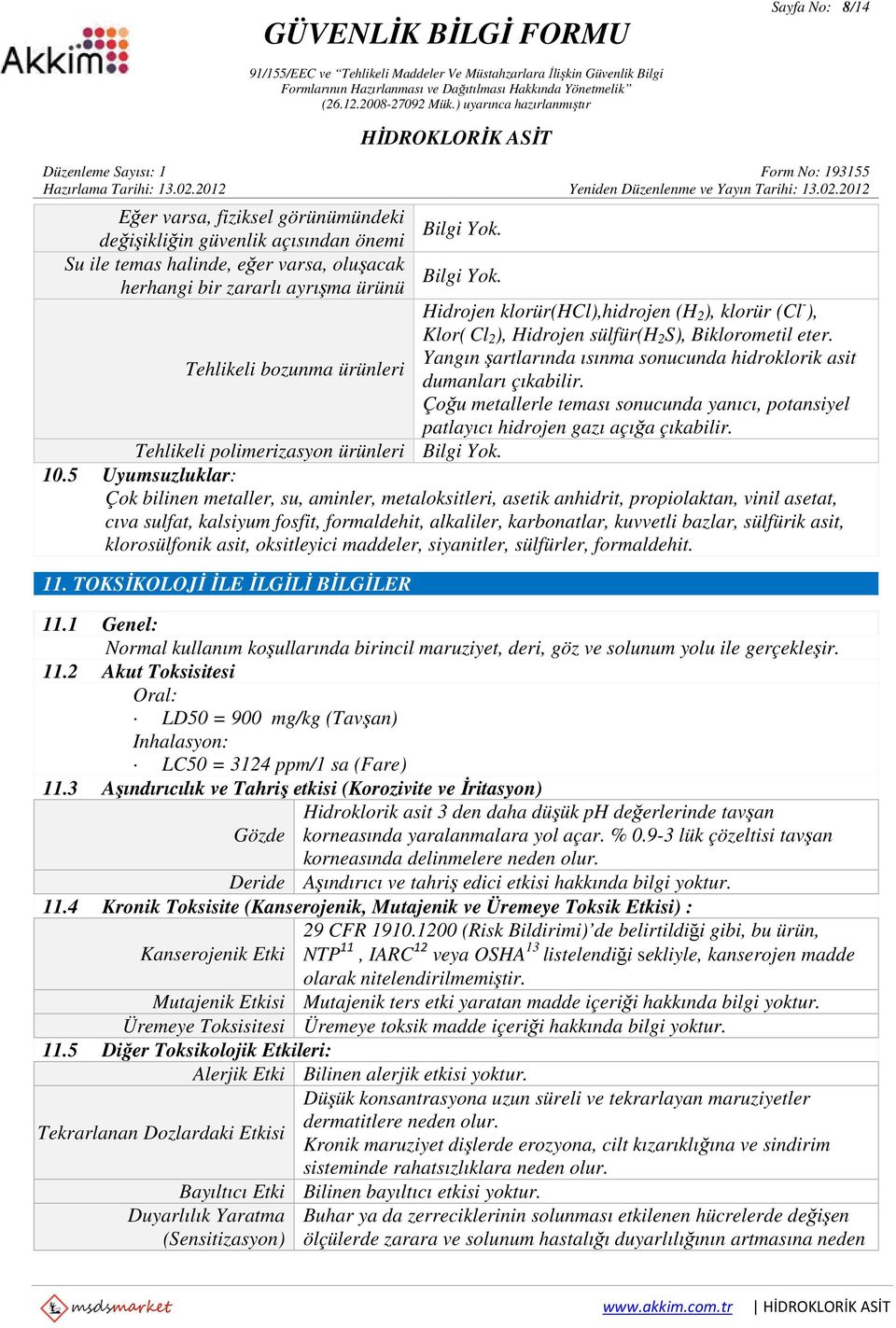 Çoğu metallerle teması sonucunda yanıcı, potansiyel patlayıcı hidrojen gazı açığa çıkabilir. Tehlikeli polimerizasyon ürünleri Bilgi Yok. 10.