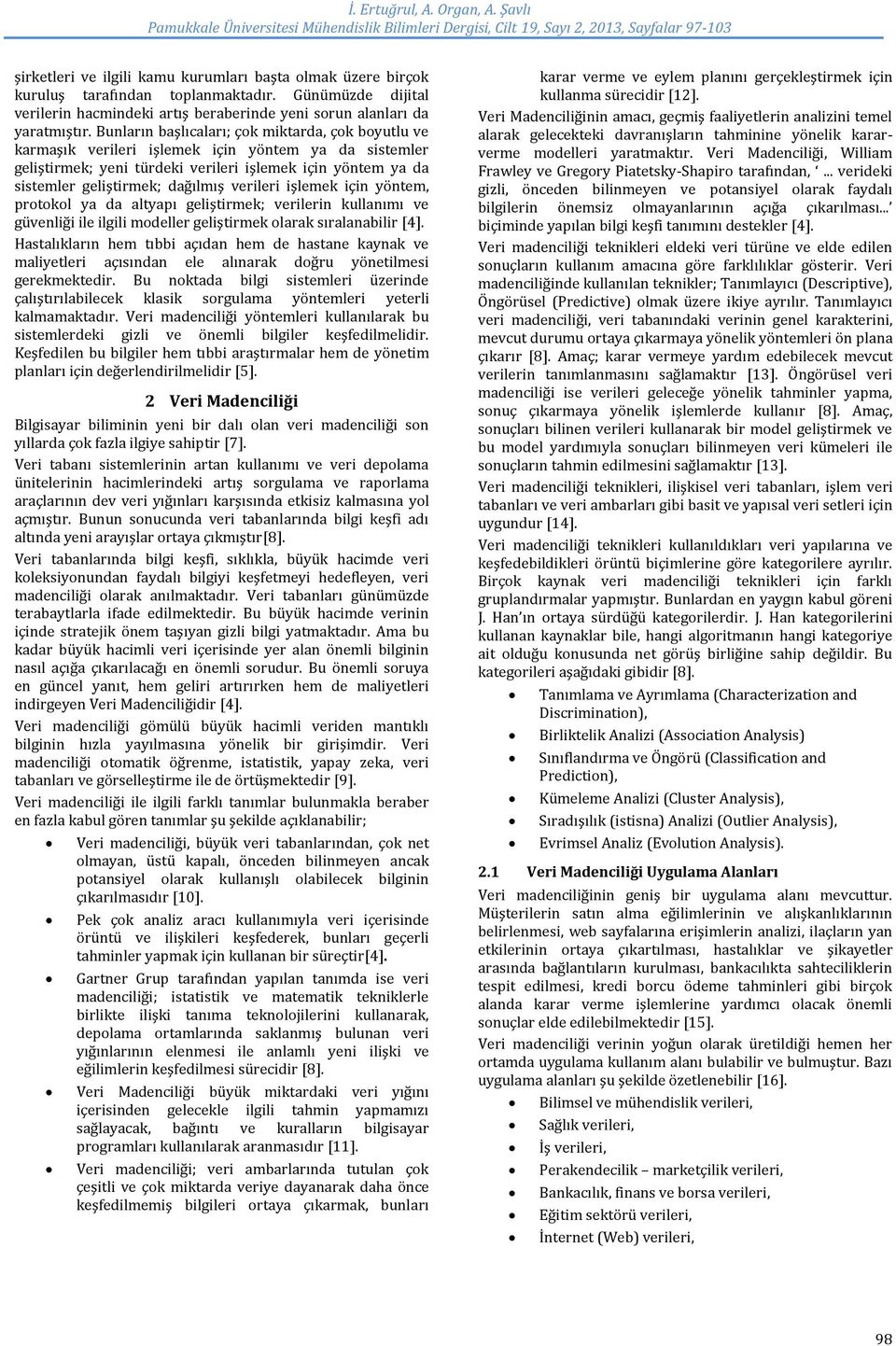 verileri işlemek için yöntem, protokol ya da altyapı geliştirmek; verilerin kullanımı ve güvenliği ile ilgili modeller geliştirmek olarak sıralanabilir [4].