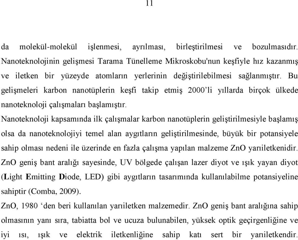 Bu geliģmeleri karbon nanotüplerin keģfi takip etmiģ 2000 li yıllarda birçok ülkede nanoteknoloji çalıģmaları baģlamıģtır.