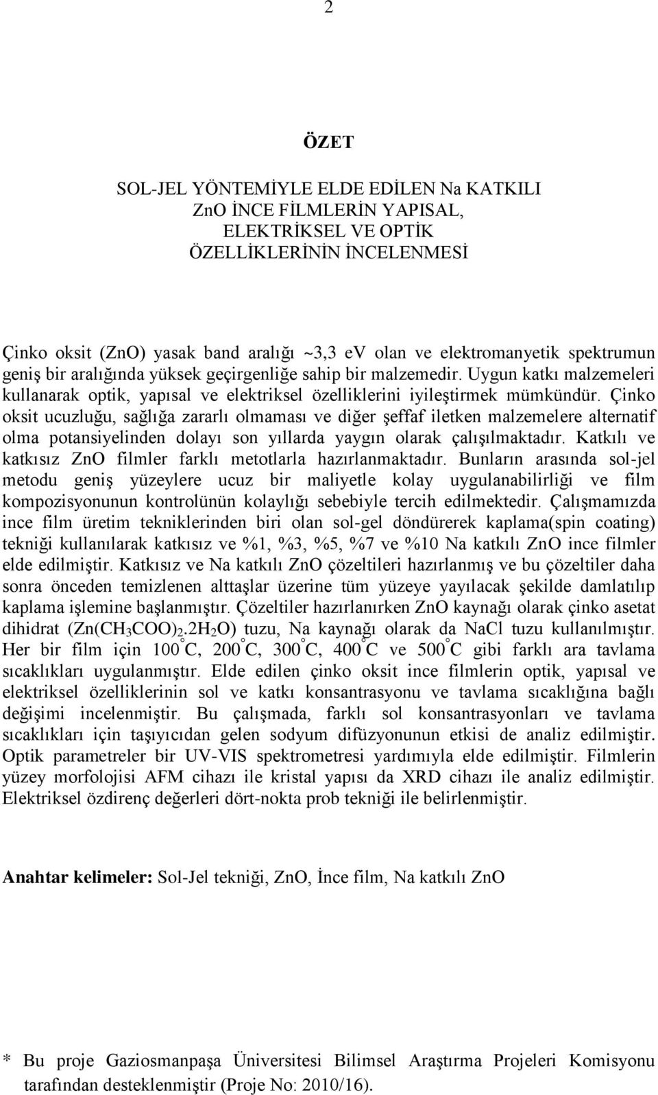 Çinko oksit ucuzluğu, sağlığa zararlı olmaması ve diğer Ģeffaf iletken malzemelere alternatif olma potansiyelinden dolayı son yıllarda yaygın olarak çalıģılmaktadır.