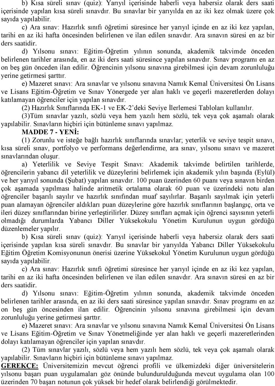 c) Ara sınav: Hazırlık sınıfı öğretimi süresince her yarıyıl içinde en az iki kez yapılan, tarihi en az iki hafta öncesinden belirlenen ve ilan edilen sınavdır.