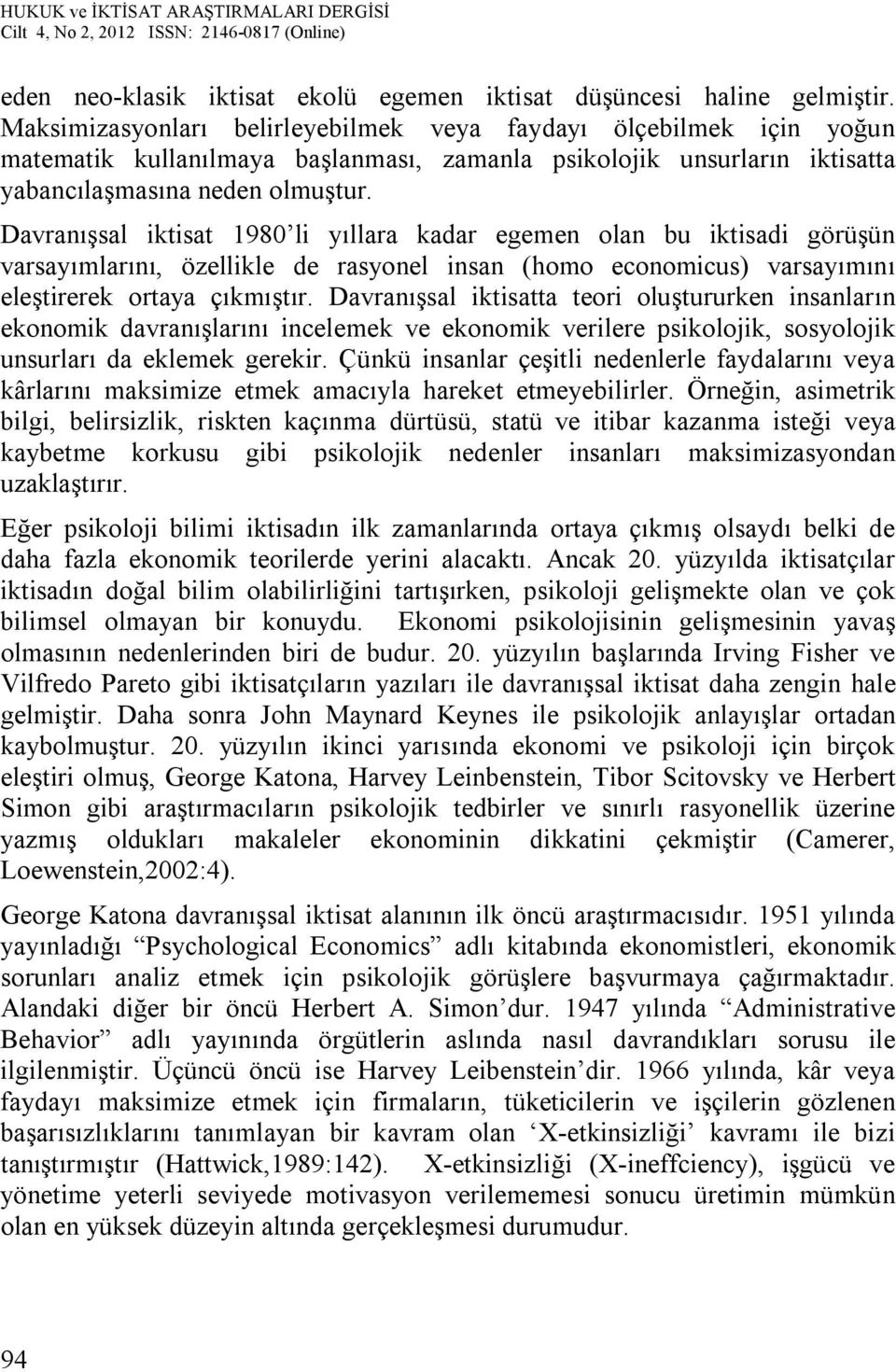 Davranışsal iktisat 1980 li yıllara kadar egemen olan bu iktisadi görüşün varsayımlarını, özellikle de rasyonel insan (homo economicus) varsayımını eleştirerek ortaya çıkmıştır.