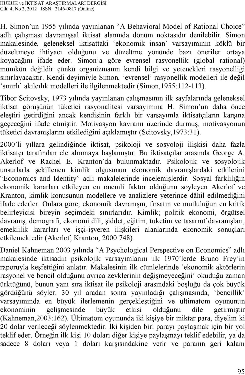 Simon a göre evrensel rasyonellik (global rational) mümkün değildir çünkü organizmanın kendi bilgi ve yetenekleri rasyonelliği sınırlayacaktır.