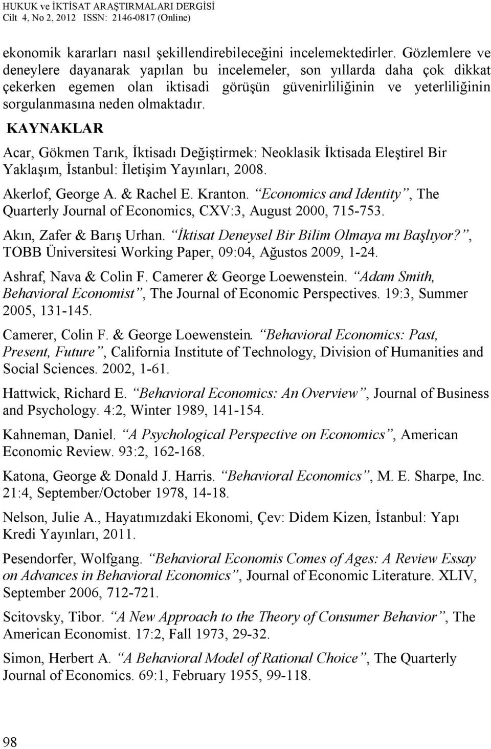 KAYNAKLAR Acar, Gökmen Tarık, İktisadı Değiştirmek: Neoklasik İktisada Eleştirel Bir Yaklaşım, İstanbul: İletişim Yayınları, 2008. Akerlof, George A. & Rachel E. Kranton.