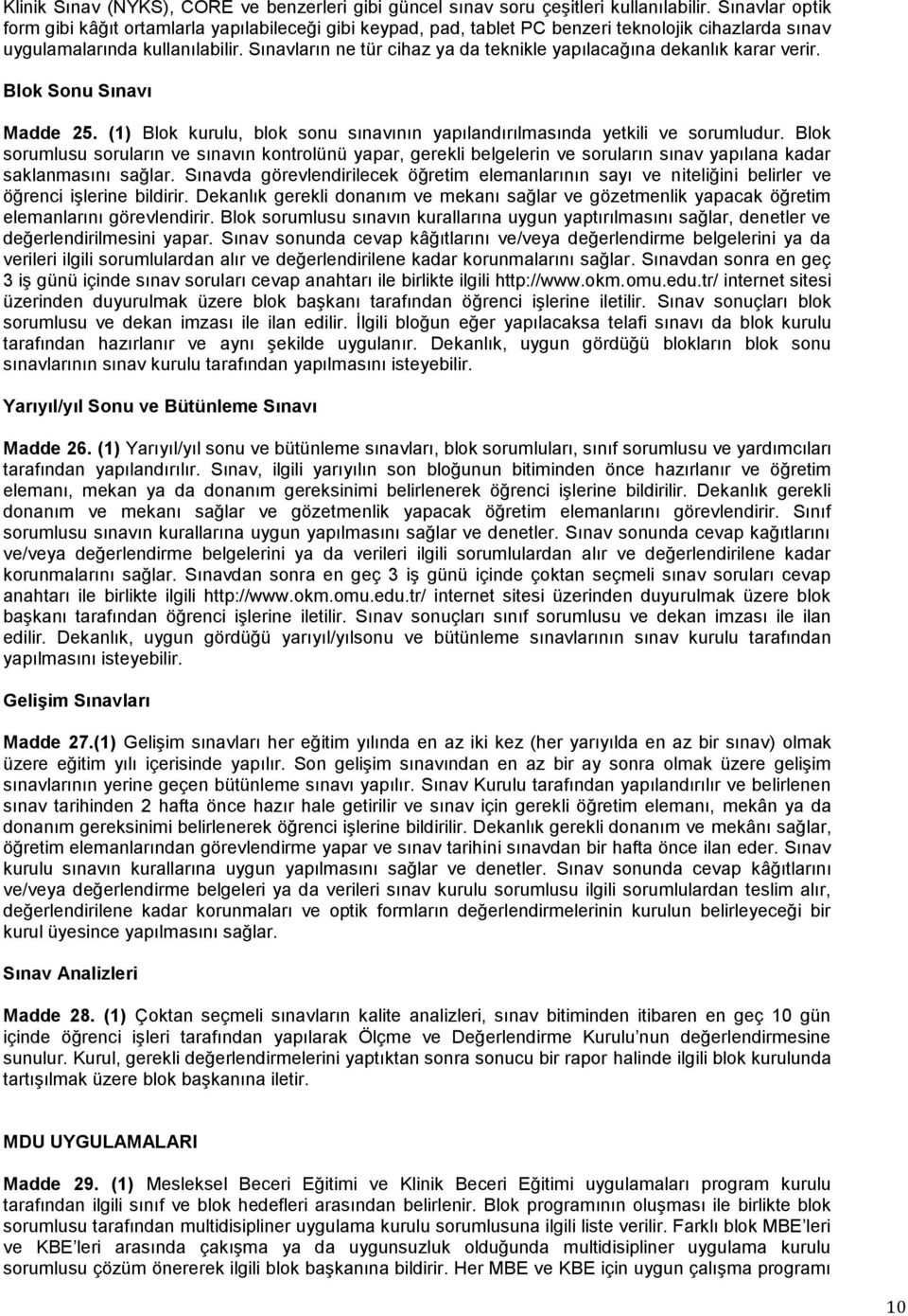 Sınavların ne tür cihaz ya da teknikle yapılacağına dekanlık karar verir. Blok Sonu Sınavı Madde 25. (1) Blok kurulu, blok sonu sınavının yapılandırılmasında yetkili ve sorumludur.