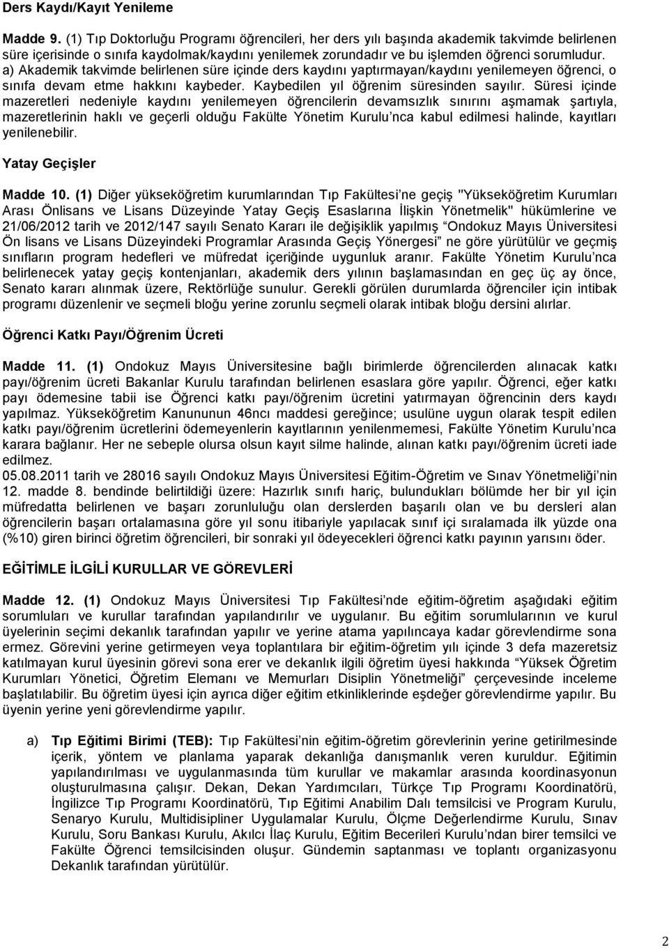 a) Akademik takvimde belirlenen süre içinde ders kaydını yaptırmayan/kaydını yenilemeyen öğrenci, o sınıfa devam etme hakkını kaybeder. Kaybedilen yıl öğrenim süresinden sayılır.