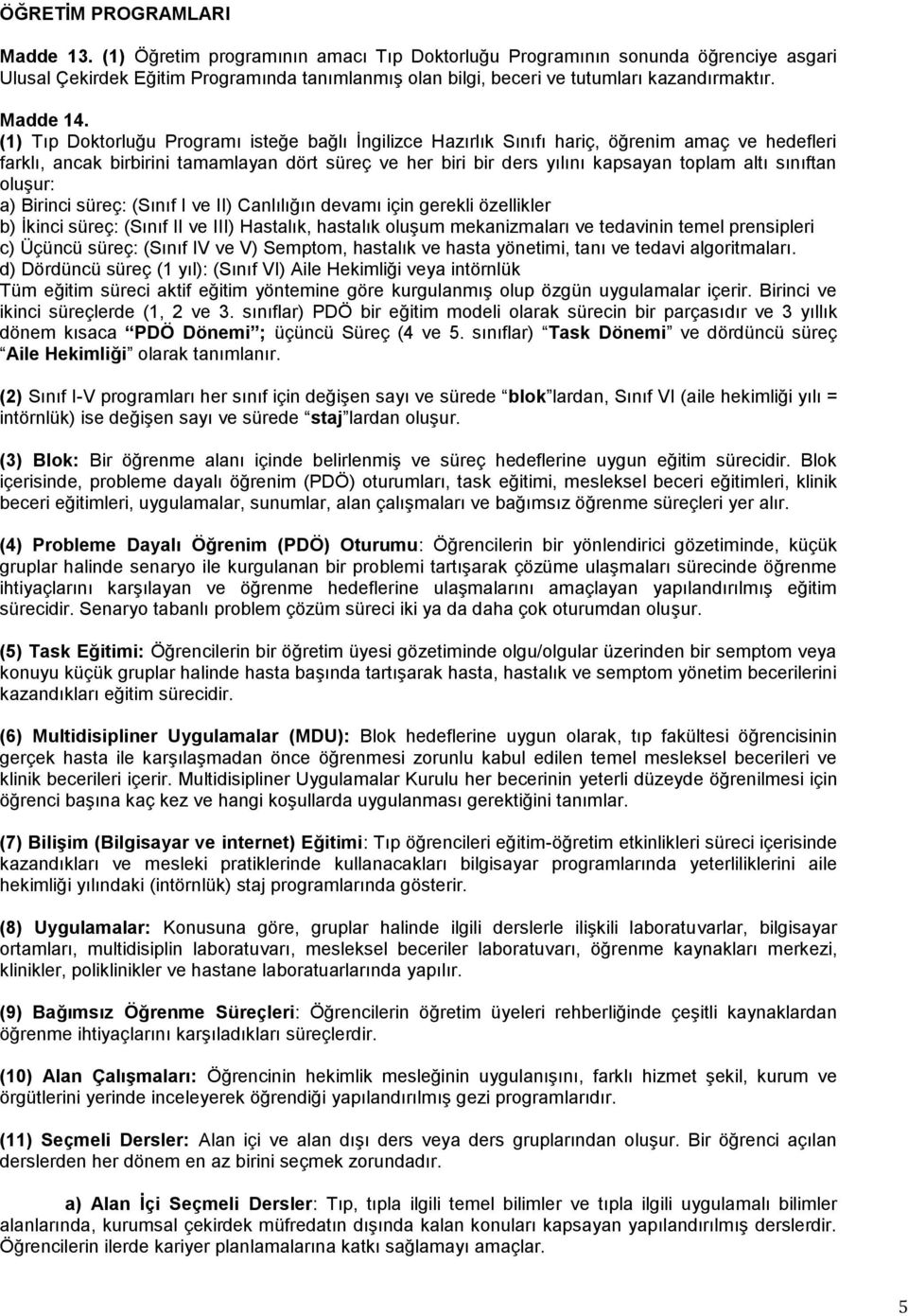 (1) Tıp Doktorluğu Programı isteğe bağlı İngilizce Hazırlık Sınıfı hariç, öğrenim amaç ve hedefleri farklı, ancak birbirini tamamlayan dört süreç ve her biri bir ders yılını kapsayan toplam altı