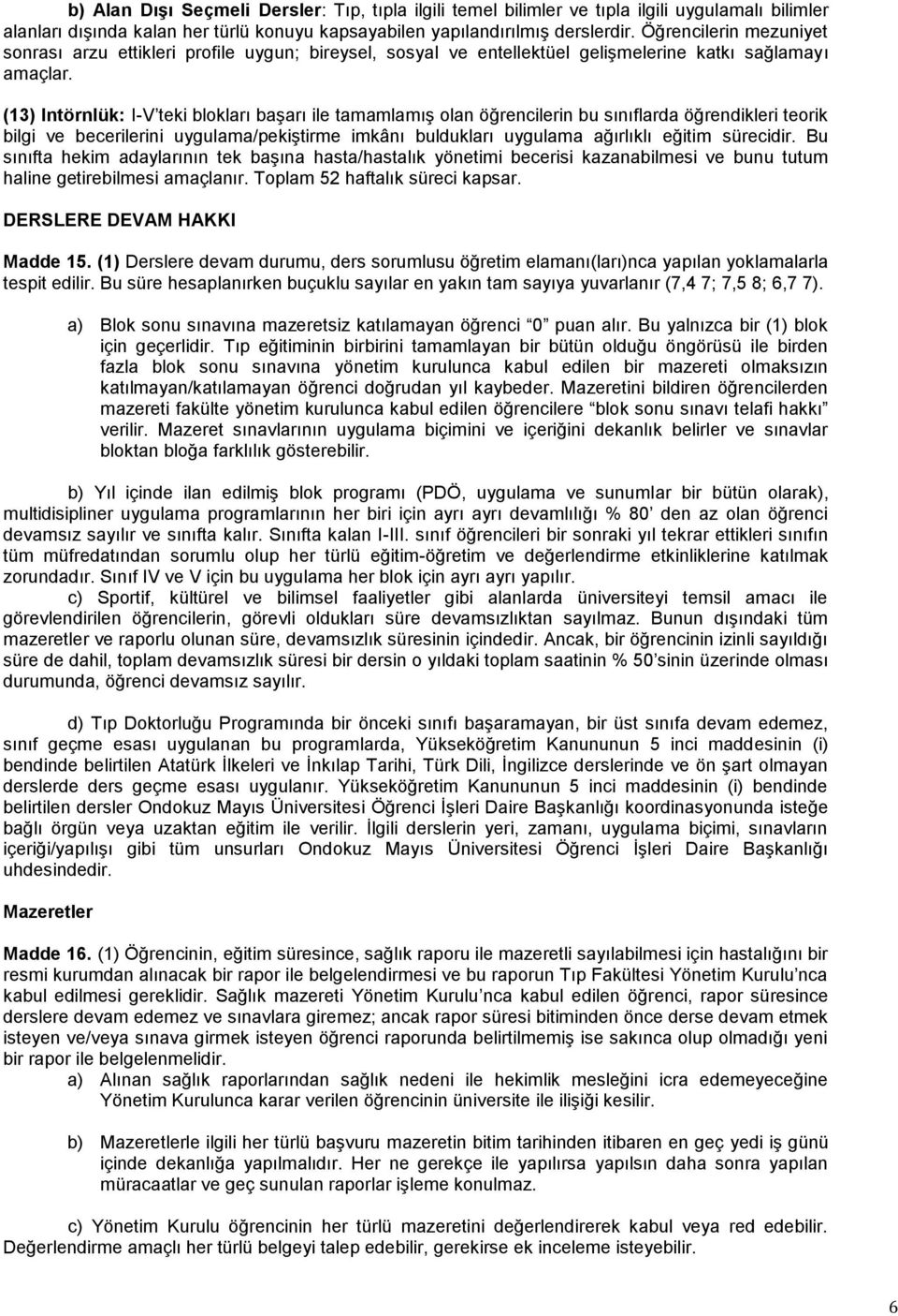 (13) Intörnlük: I-V teki blokları başarı ile tamamlamış olan öğrencilerin bu sınıflarda öğrendikleri teorik bilgi ve becerilerini uygulama/pekiştirme imkânı buldukları uygulama ağırlıklı eğitim