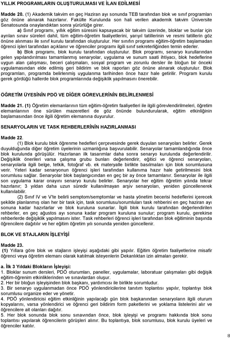 a) Sınıf programı, yıllık eğitim süresini kapsayacak bir takvim üzerinde, bloklar ve bunlar için ayrılan sınav süreleri dahil, tüm eğitim-öğretim faaliyetlerini, yarıyıl tatillerinin ve resmi