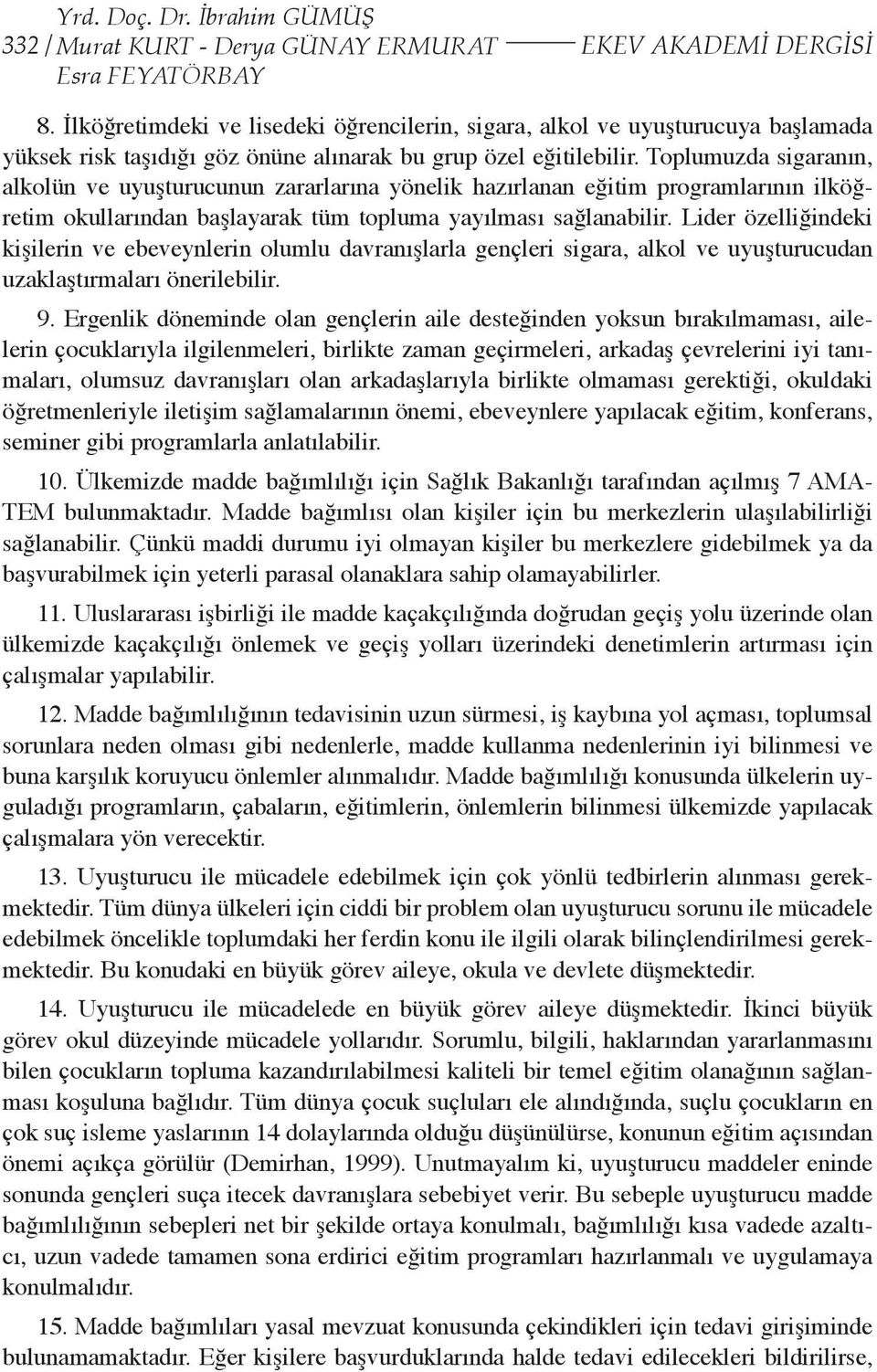 Toplumuzda sigaranın, alkolün ve uyuşturucunun zararlarına yönelik hazırlanan eğitim programlarının ilköğretim okullarından başlayarak tüm topluma yayılması sağlanabilir.