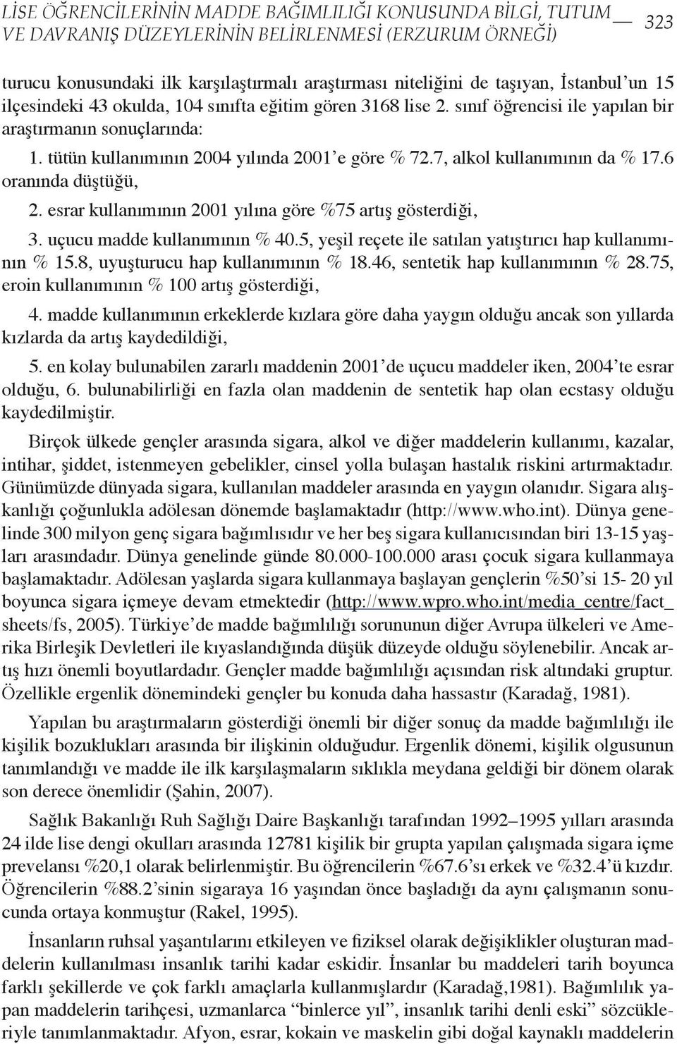 7, alkol kullanımının da % 17.6 oranında düştüğü, 2. esrar kullanımının 2001 yılına göre %75 artış gösterdiği, 3. uçucu madde kullanımının % 40.