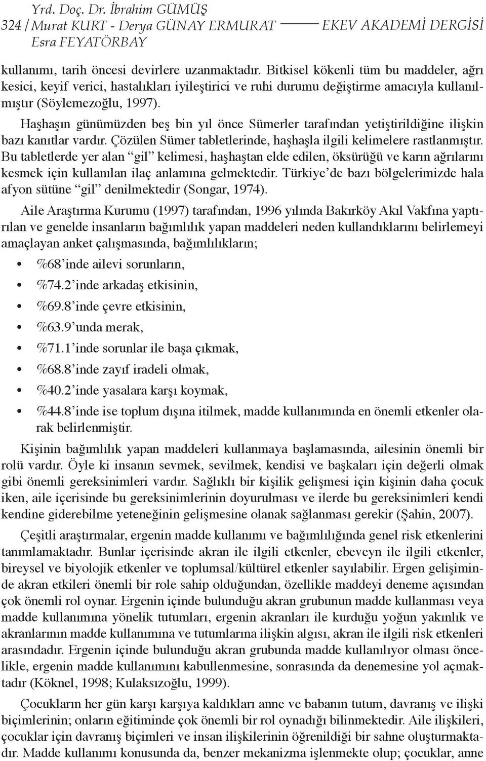 Haşhaşın günümüzden beş bin yıl önce Sümerler tarafından yetiştirildiğine ilişkin bazı kanıtlar vardır. Çözülen Sümer tabletlerinde, haşhaşla ilgili kelimelere rastlanmıştır.