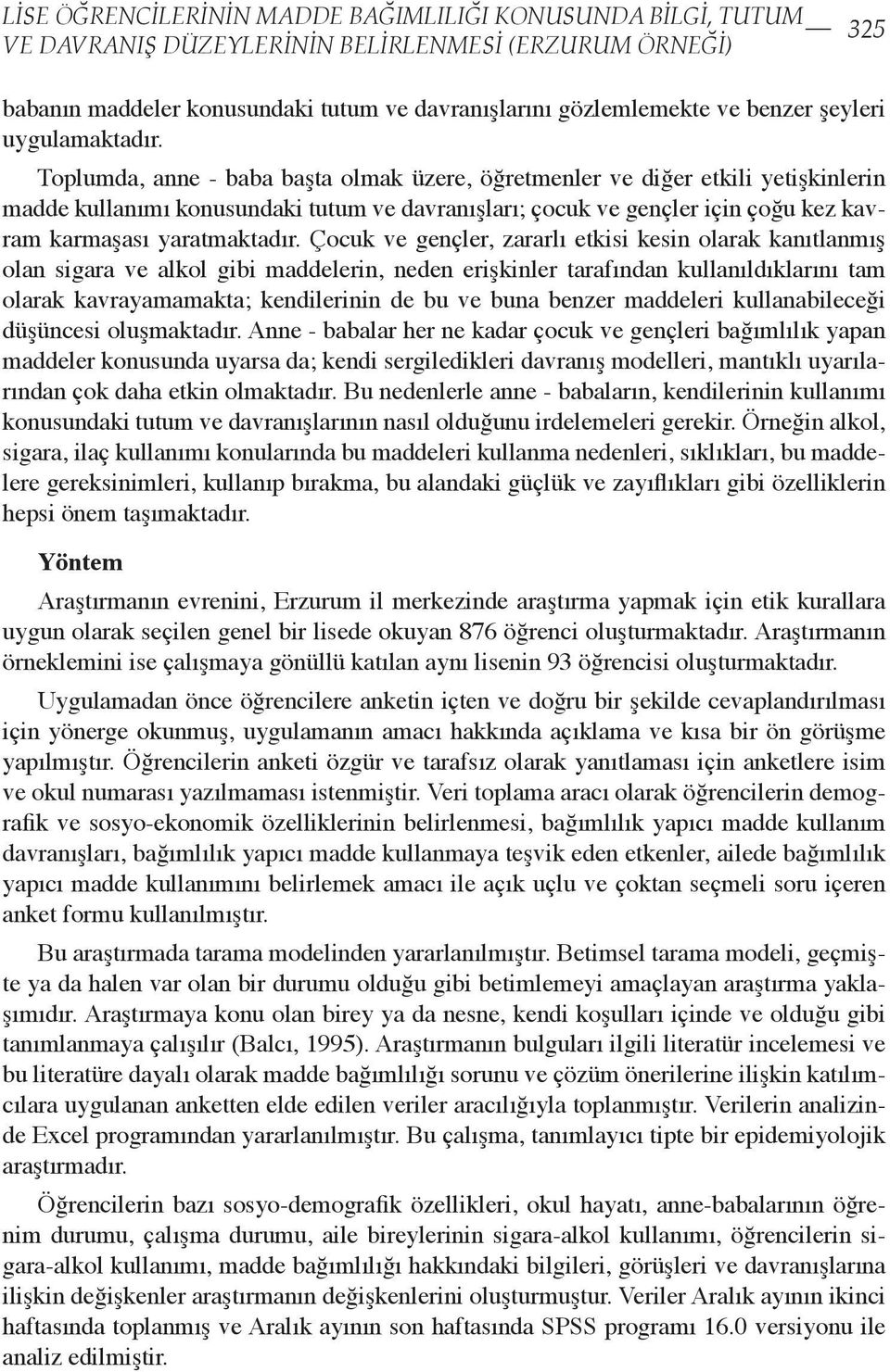 Toplumda, anne - baba başta olmak üzere, öğretmenler ve diğer etkili yetişkinlerin madde kullanımı konusundaki tutum ve davranışları; çocuk ve gençler için çoğu kez kavram karmaşası yaratmaktadır.