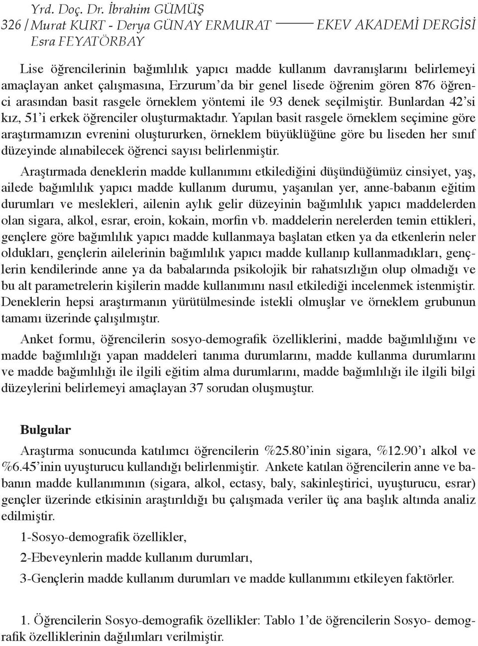 Erzurum da bir genel lisede öğrenim gören 876 öğrenci arasından basit rasgele örneklem yöntemi ile 93 denek seçilmiştir. Bunlardan 42 si kız, 51 i erkek öğrenciler oluşturmaktadır.