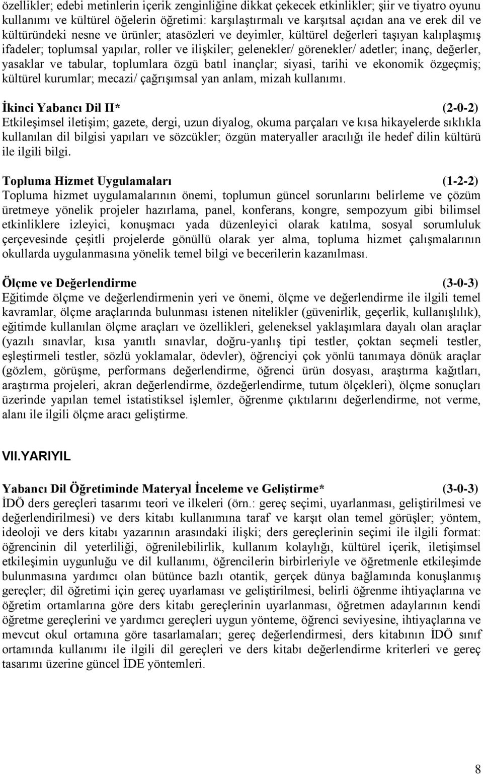 yasaklar ve tabular, toplumlara özgü batıl inançlar; siyasi, tarihi ve ekonomik özgeçmiş; kültürel kurumlar; mecazi/ çağrışımsal yan anlam, mizah kullanımı.