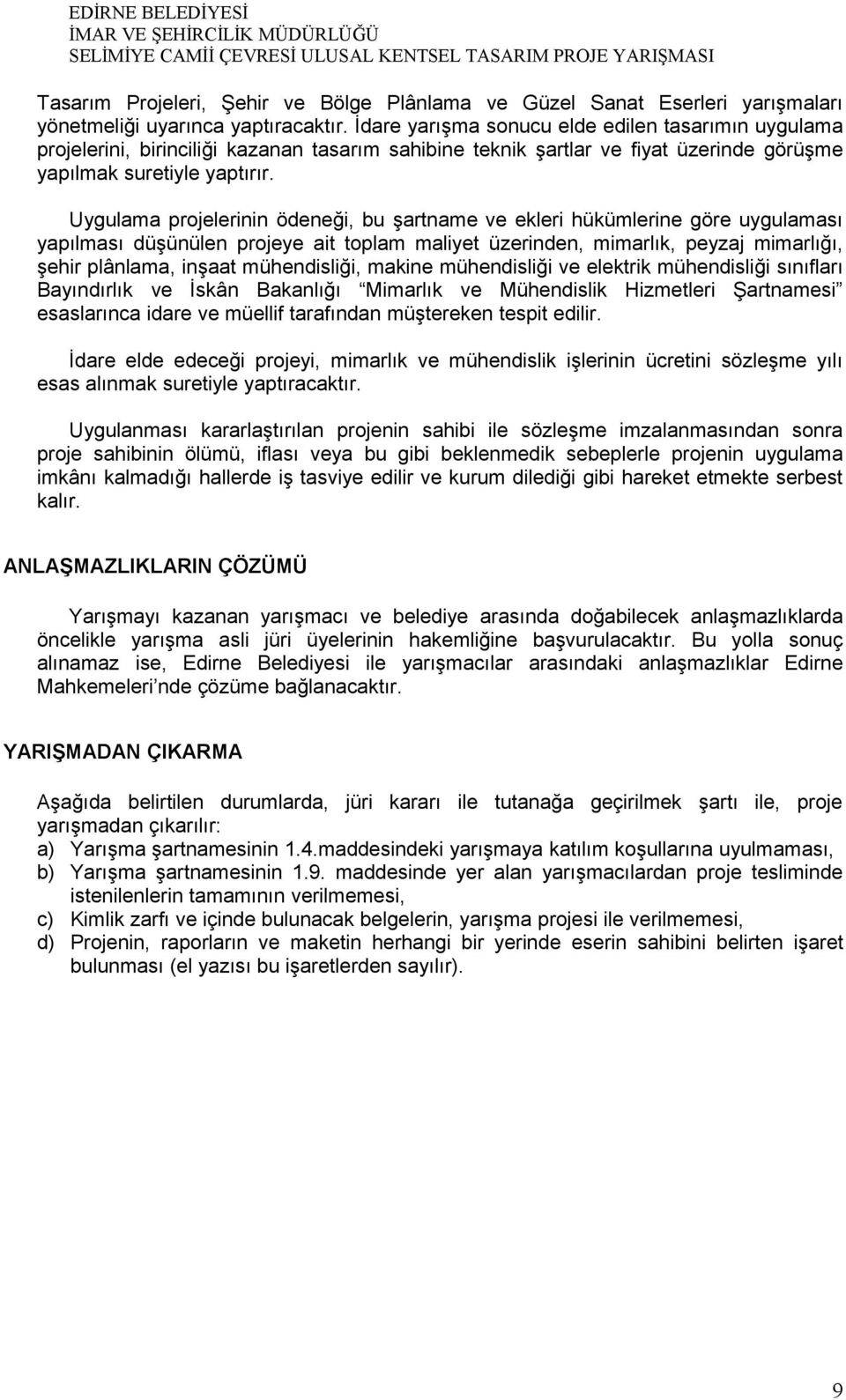 Uygulama projelerinin ödeneği, bu şartname ve ekleri hükümlerine göre uygulaması yapılması düşünülen projeye ait toplam maliyet üzerinden, mimarlık, peyzaj mimarlığı, şehir plânlama, inşaat