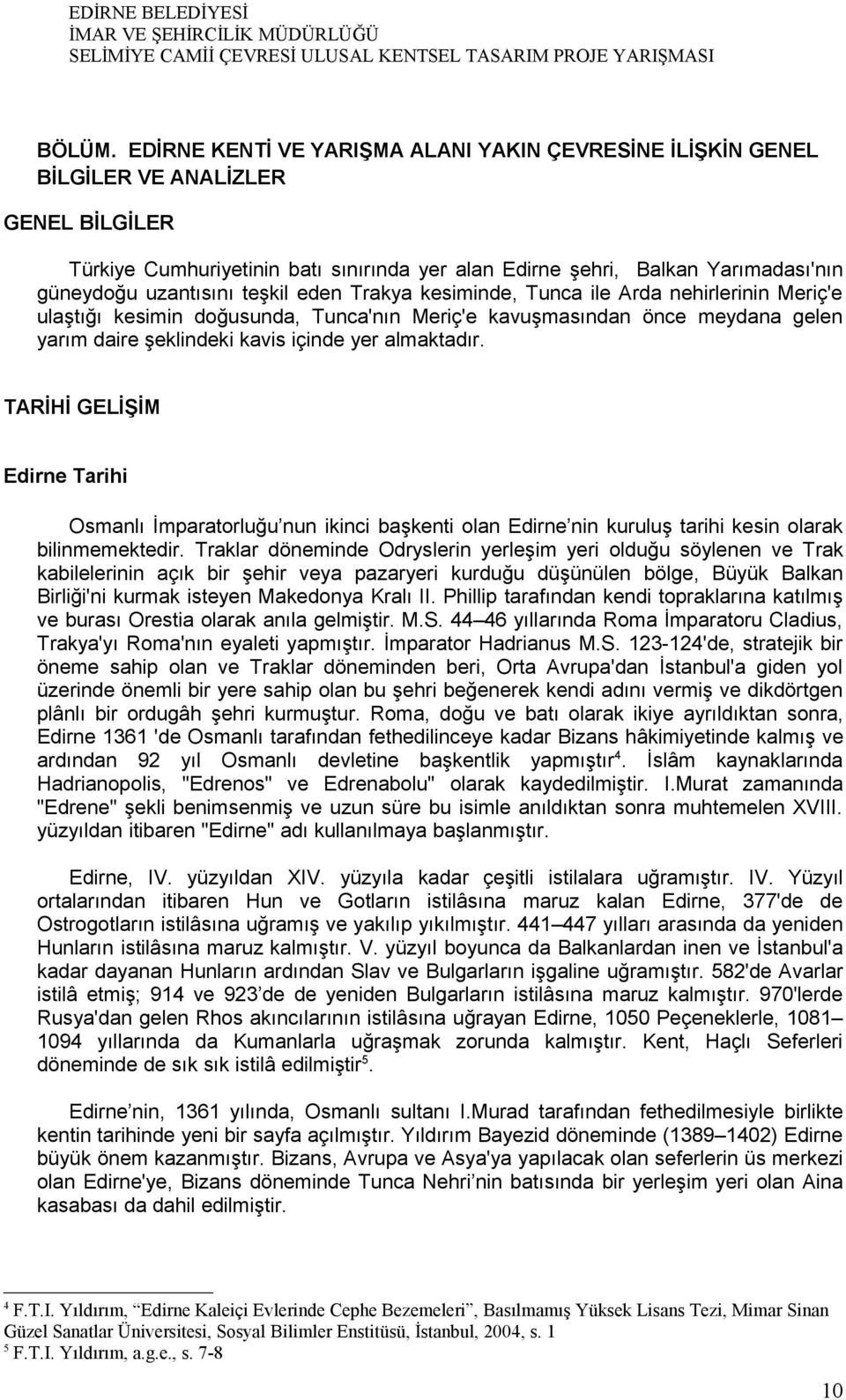 uzantısını teşkil eden Trakya kesiminde, Tunca ile Arda nehirlerinin Meriç'e ulaştığı kesimin doğusunda, Tunca'nın Meriç'e kavuşmasından önce meydana gelen yarım daire şeklindeki kavis içinde yer