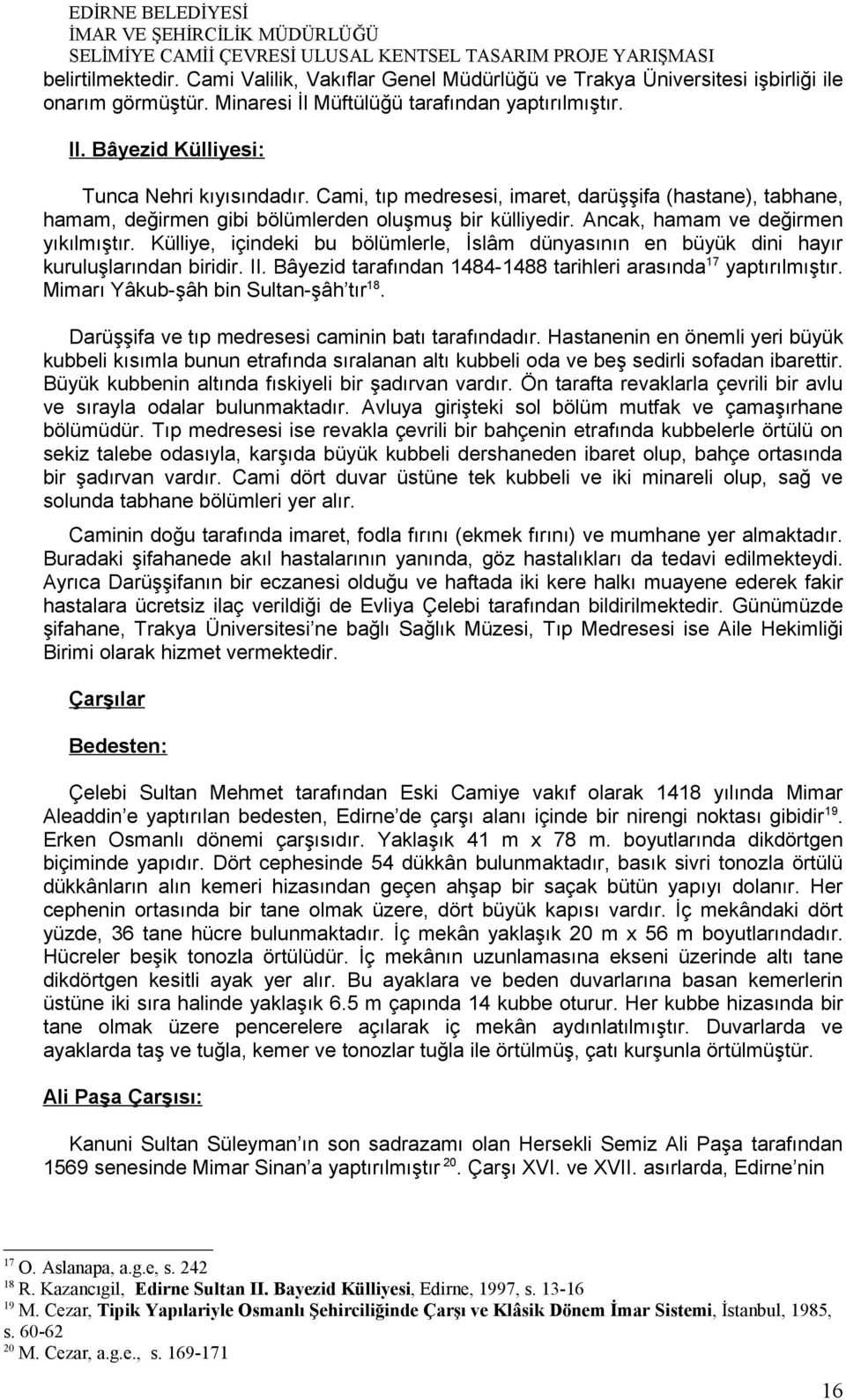 Külliye, içindeki bu bölümlerle, İslâm dünyasının en büyük dini hayır kuruluşlarından biridir. II. Bâyezid tarafından 1484-1488 tarihleri arasında 17 yaptırılmıştır.