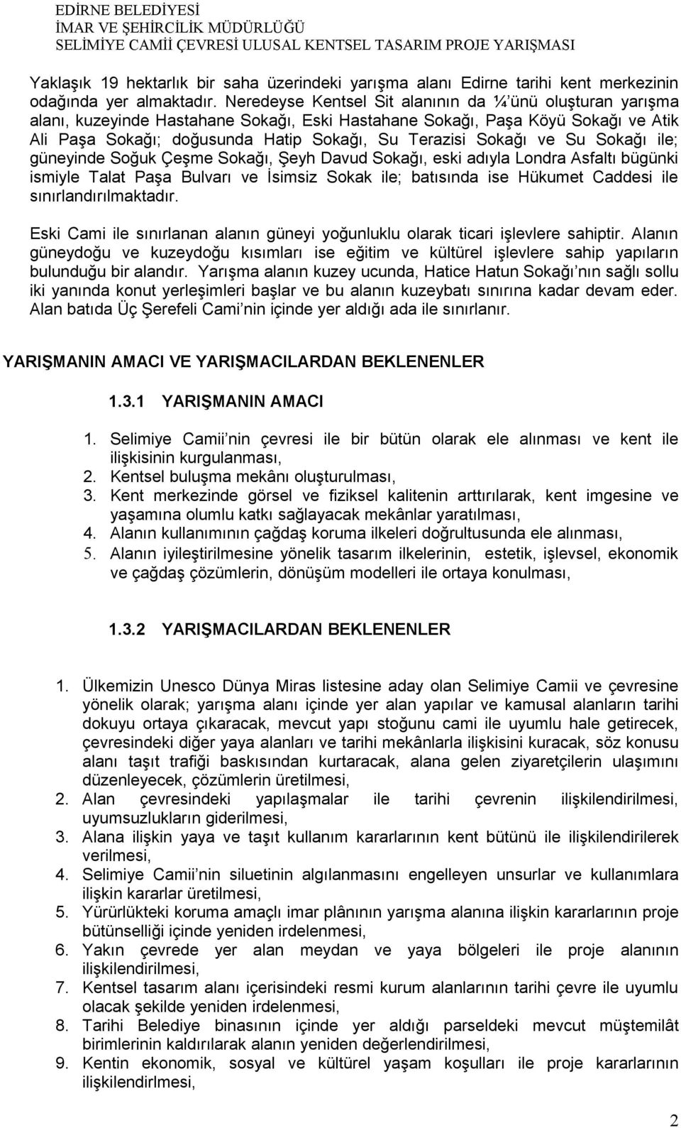 Sokağı ve Su Sokağı ile; güneyinde Soğuk Çeşme Sokağı, Şeyh Davud Sokağı, eski adıyla Londra Asfaltı bügünki ismiyle Talat Paşa Bulvarı ve İsimsiz Sokak ile; batısında ise Hükumet Caddesi ile