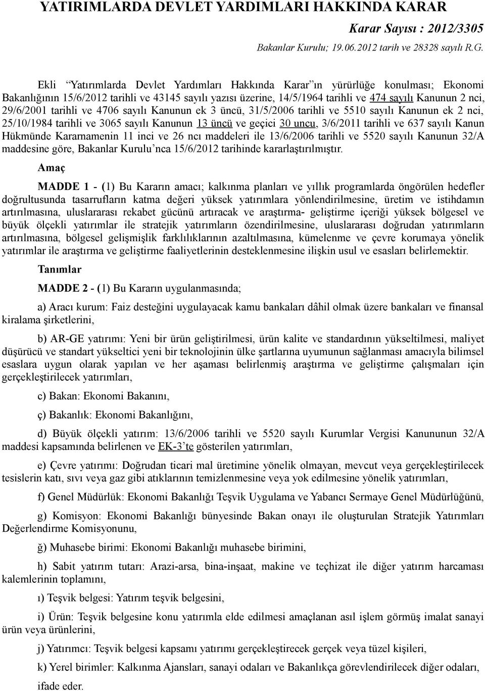 tarihli ve 476 sayılı Kanunun ek 3 üncü, 31/5/26 tarihli ve 551 sayılı Kanunun ek 2 nci, 25/1/194 tarihli ve 365 sayılı Kanunun 13 üncü ve geçici 3 uncu, 3/6/211 tarihli ve 637 sayılı Kanun Hükmünde