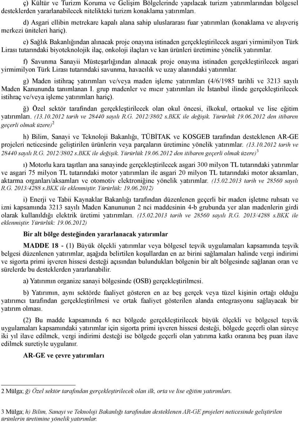 e) Sağlık Bakanlığından alınacak proje onayına istinaden gerçekleştirilecek asgari yirmimilyon Türk Lirası tutarındaki biyoteknolojik ilaç, onkoloji ilaçları ve kan ürünleri üretimine yönelik