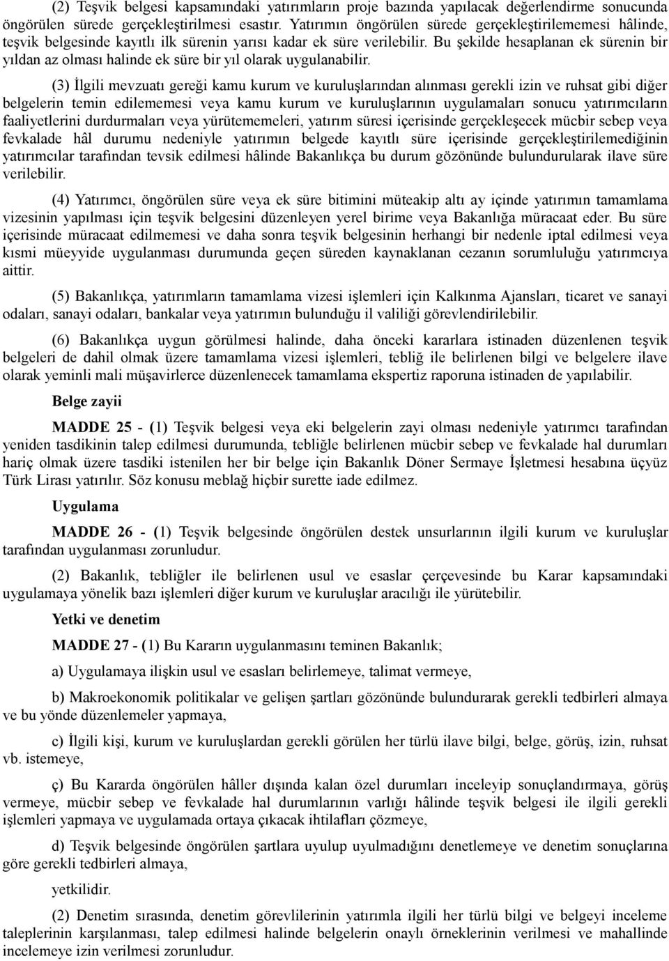 Bu şekilde hesaplanan ek sürenin bir yıldan az olması halinde ek süre bir yıl olarak uygulanabilir.