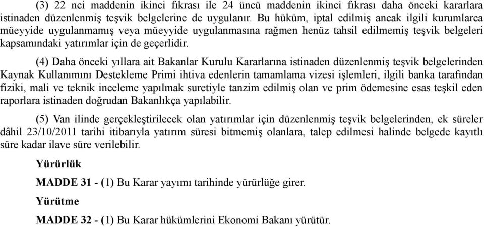 (4) Daha önceki yıllara ait Bakanlar Kurulu Kararlarına istinaden düzenlenmiş teşvik belgelerinden Kaynak Kullanımını Destekleme Primi ihtiva edenlerin tamamlama vizesi işlemleri, ilgili banka