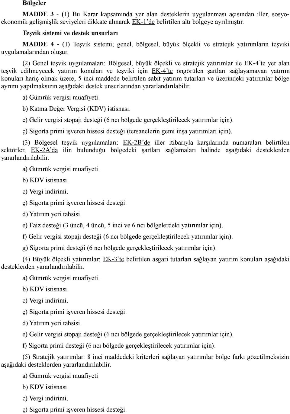 (2) Genel teşvik uygulamaları: Bölgesel, büyük ölçekli ve stratejik yatırımlar ile EK-4 te yer alan teşvik edilmeyecek yatırım konuları ve teşviki için EK-4 te öngörülen şartları sağlayamayan yatırım