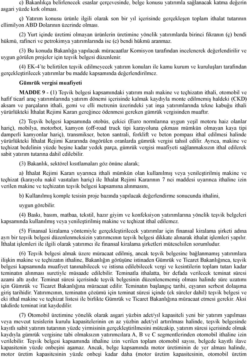 (2) Yurt içinde üretimi olmayan ürünlerin üretimine yönelik yatırımlarda birinci fıkranın (ç) bendi hükmü, rafineri ve petrokimya yatırımlarında ise (c) bendi hükmü aranmaz.