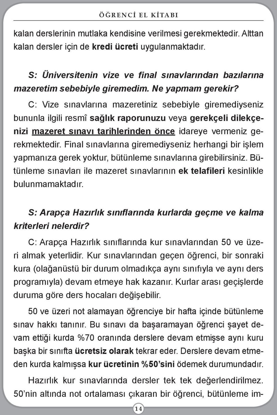 C: Vize sınavlarına mazeretiniz sebebiyle giremediyseniz bununla ilgili resmî sağlık raporunuzu veya gerekçeli dilekçenizi mazeret sınavı tarihlerinden önce idareye vermeniz gerekmektedir.