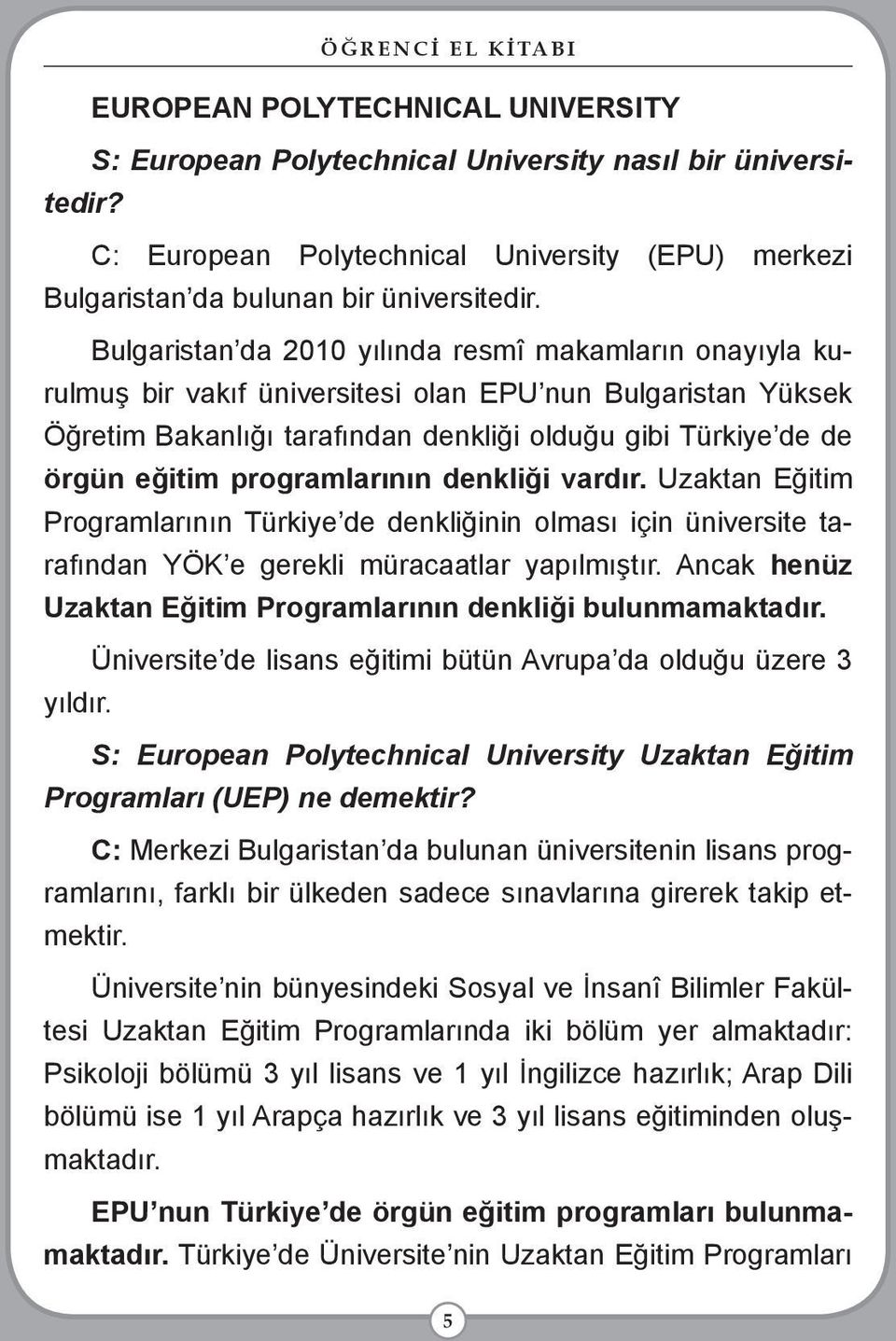programlarının denkliği vardır. Uzaktan Eğitim Programlarının Türkiye de denkliğinin olması için üniversite tarafından YÖK e gerekli müracaatlar yapılmıştır.